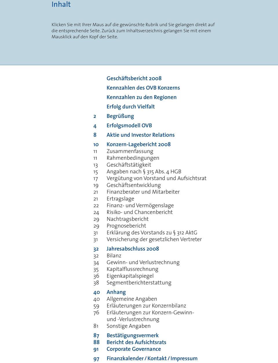 Zusammenfassung 11 Rahmenbedingungen 13 Geschäftstätigkeit 15 Angaben nach 315 Abs.