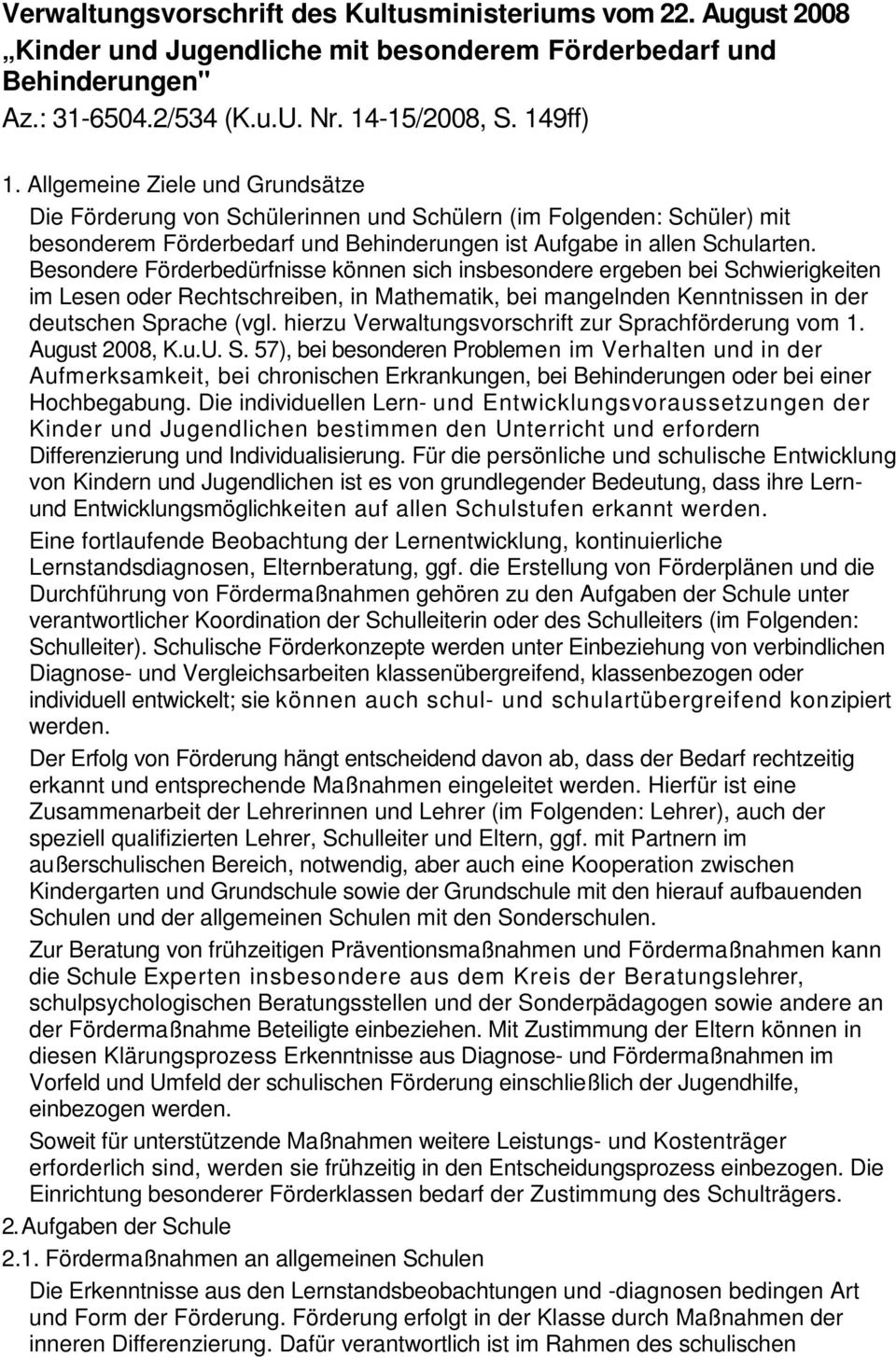 Besondere Förderbedürfnisse können sich insbesondere ergeben bei Schwierigkeiten im Lesen oder Rechtschreiben, in Mathematik, bei mangelnden Kenntnissen in der deutschen Sprache (vgl.