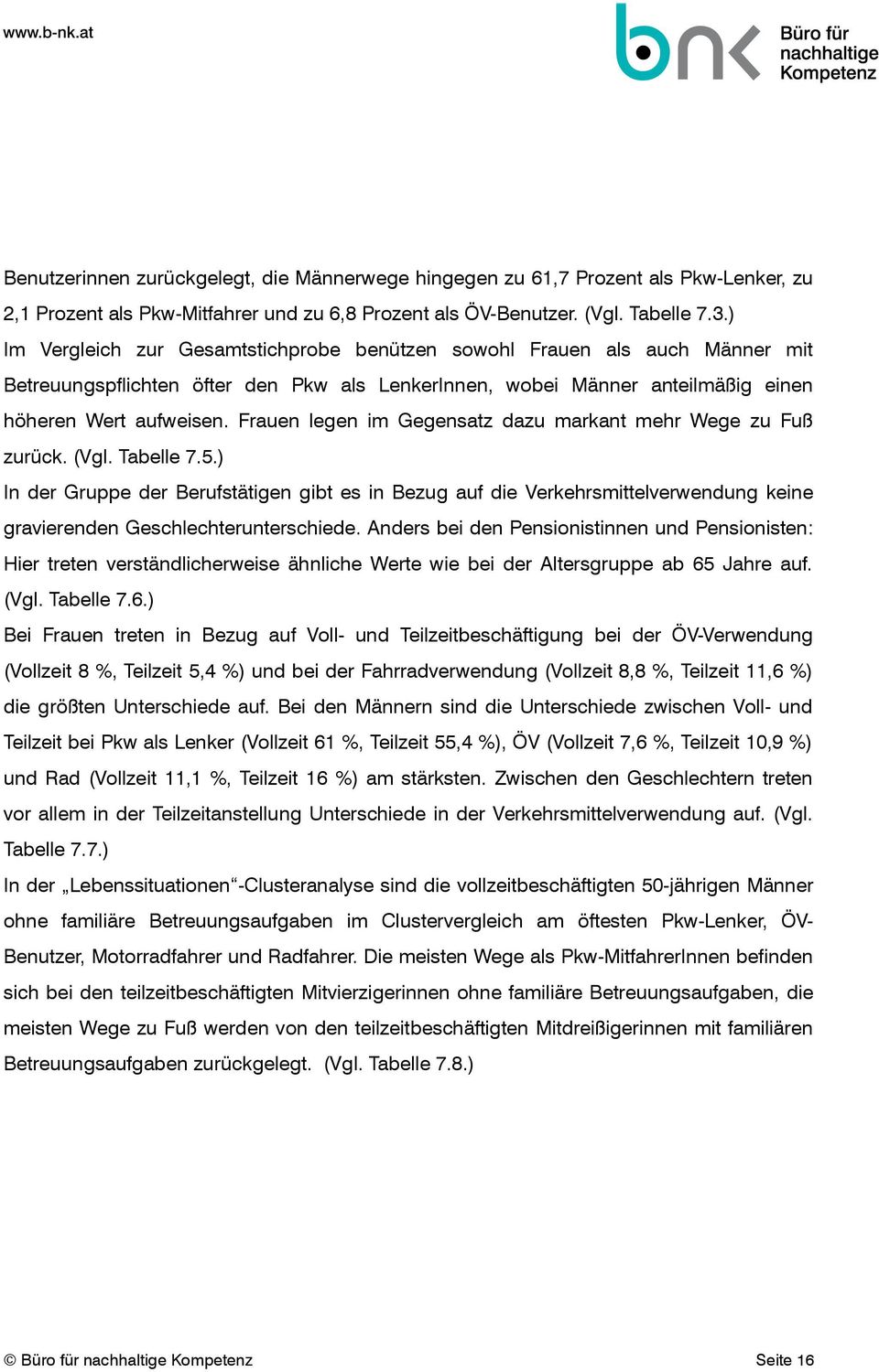 Frauen legen im Gegensatz dazu markant mehr Wege zu Fuß zurück. (Vgl. Tabelle 7.5.