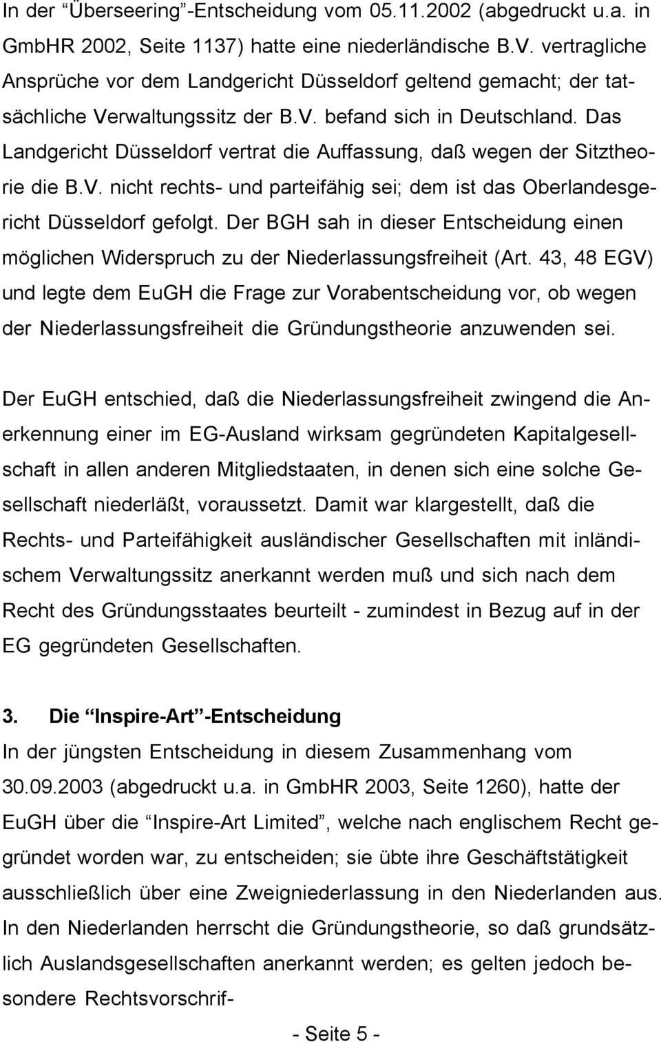 Das Landgericht Düsseldorf vertrat die Auffassung, daß wegen der Sitztheorie die B.V. nicht rechts- und parteifähig sei; dem ist das Oberlandesgericht Düsseldorf gefolgt.