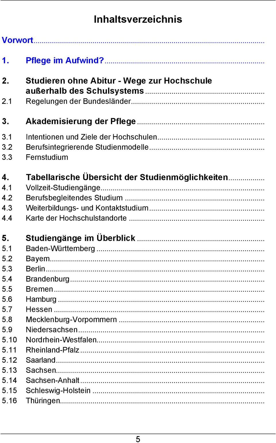 .. 4.2 Berufsbegleitendes Studium... 4.3 Weiterbildungs- und Kontaktstudium... 4.4 Karte der Hochschulstandorte... 5. Studiengänge im Überblick... 5.1 Baden-Württemberg... 5.2 Bayern... 5.3 Berlin... 5.4 Brandenburg.