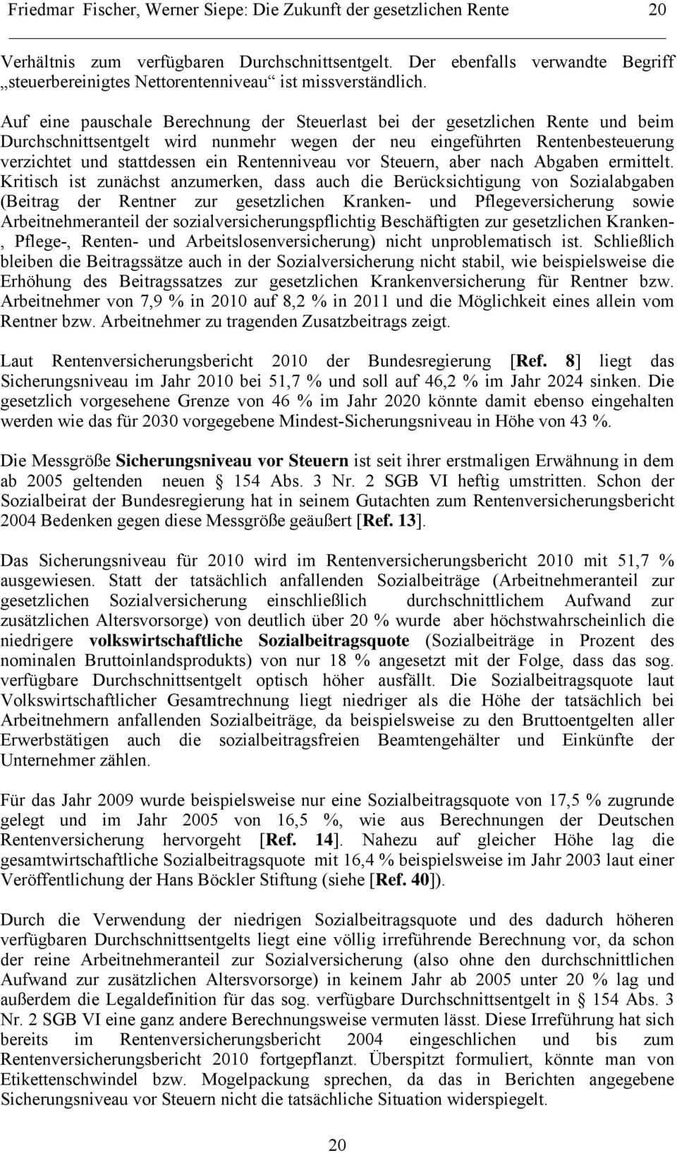 Auf eine pauschale Berechnung der Steuerlast bei der gesetzlichen Rente und beim Durchschnittsentgelt wird nunmehr wegen der neu eingeführten Rentenbesteuerung verzichtet und stattdessen ein