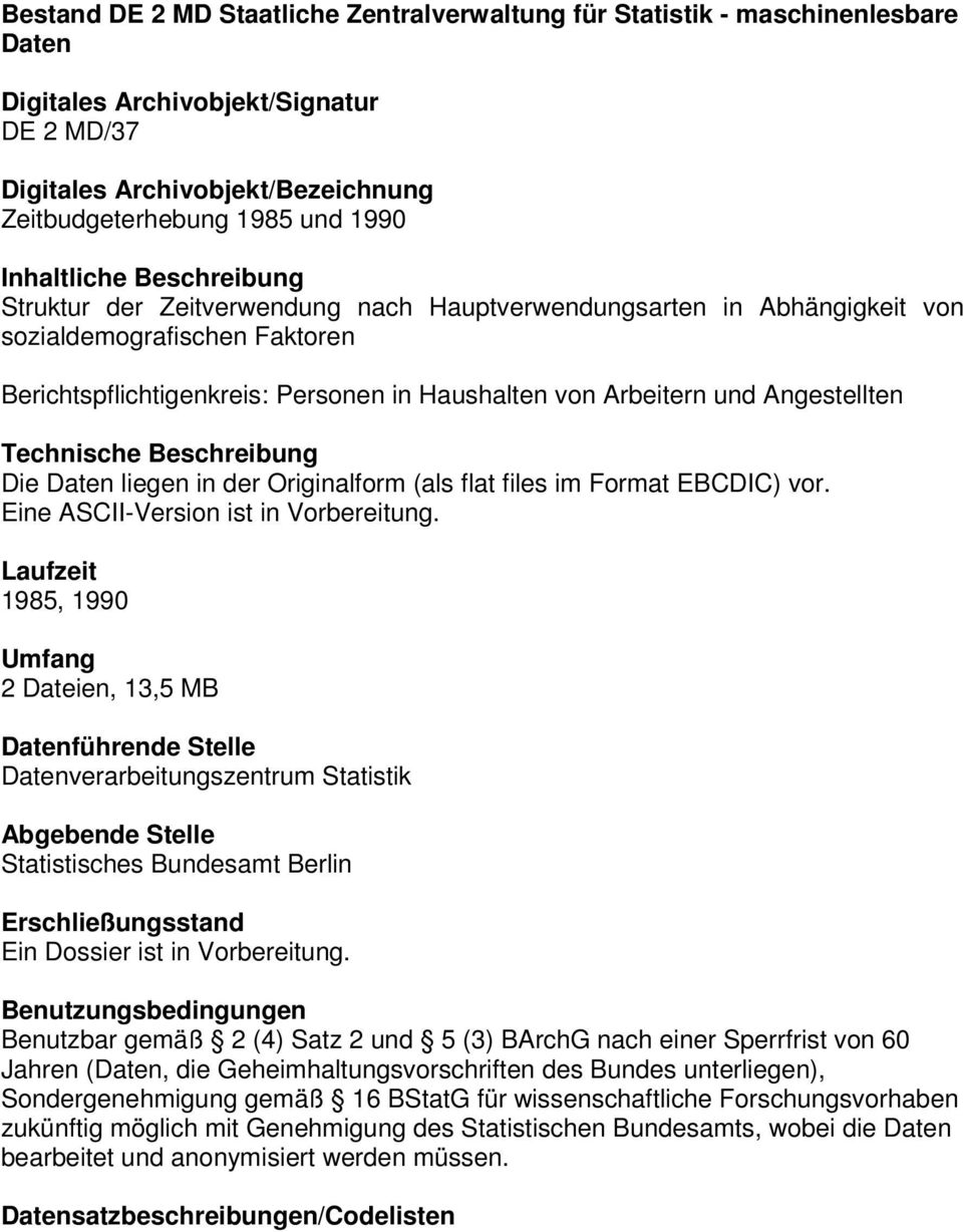 Eine ASCII-Version ist in Vorbereitung. 1985, 1990 2 Dateien, 13,5 MB Datenverarbeitungszentrum Statistik Statistisches Bundesamt Berlin Ein Dossier ist in Vorbereitung.