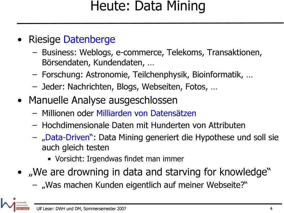 Hochdimensionale Daten mit Hunderten von Attributen Data-Driven : Data Mining generiert die Hypothese und soll sie auch gleich testen Vorsicht: