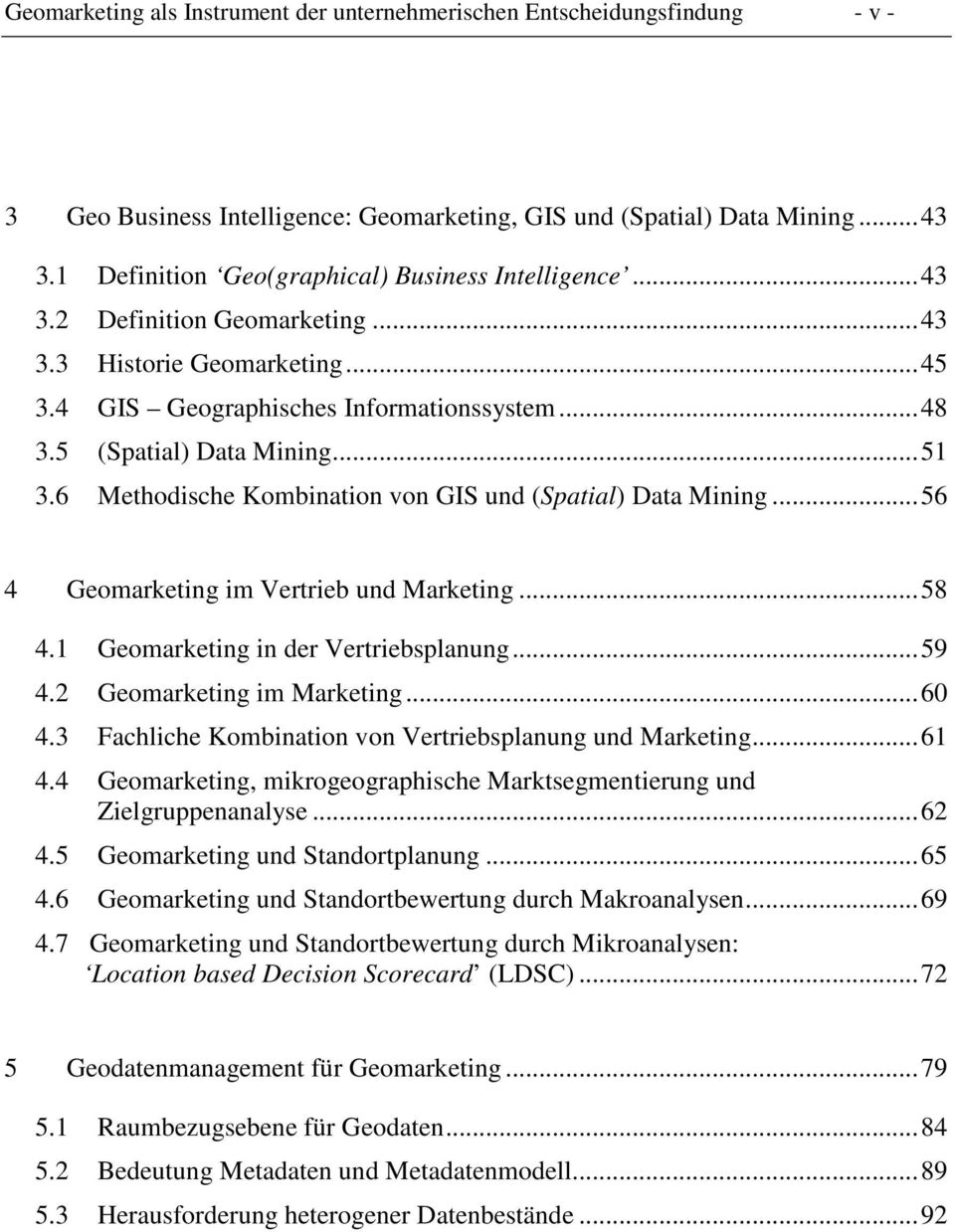 6 Methodische Kombination von GIS und (Spatial) Data Mining...56 4 Geomarketing im Vertrieb und Marketing...58 4.1 Geomarketing in der Vertriebsplanung...59 4.2 Geomarketing im Marketing...60 4.