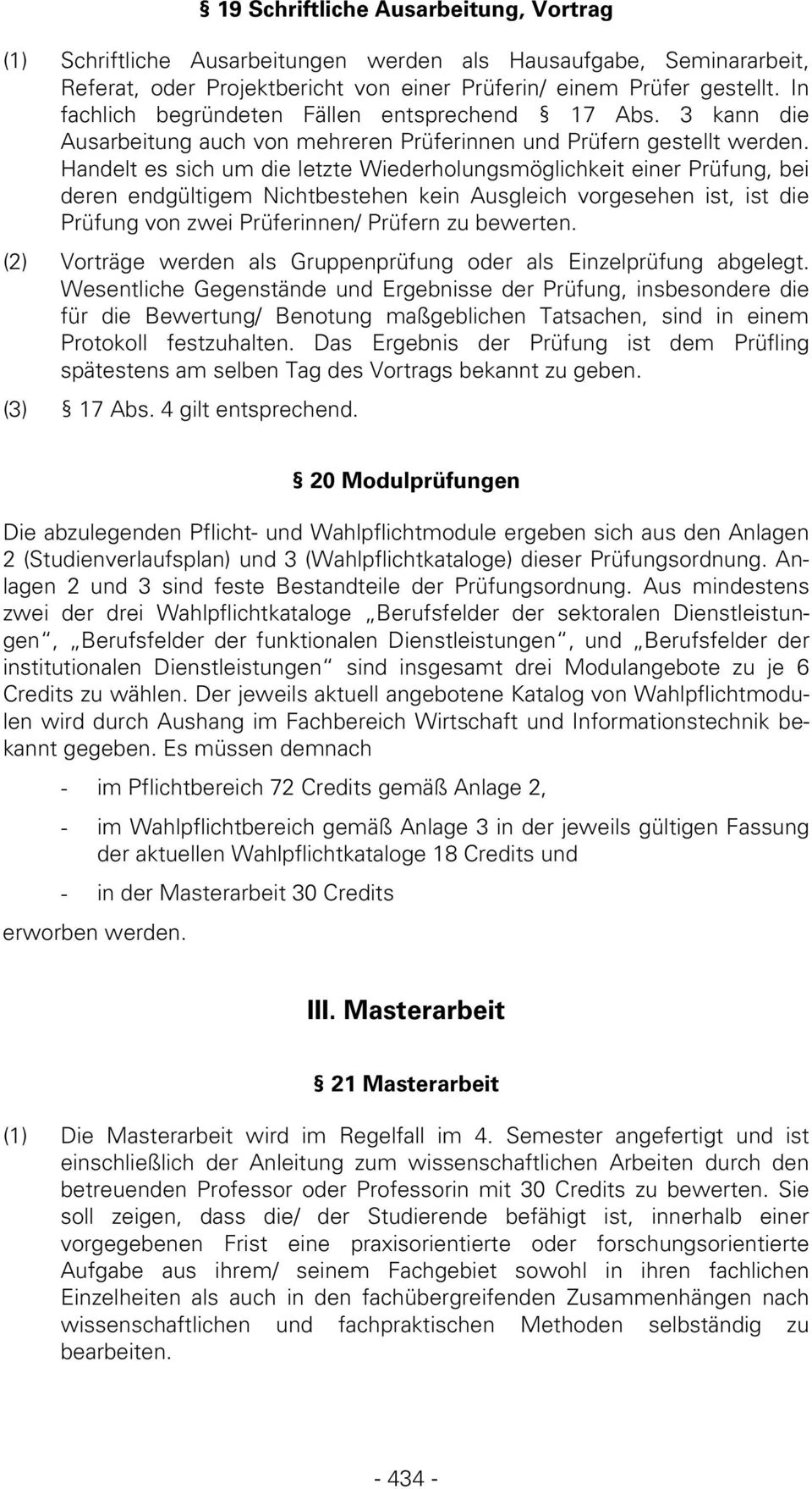 Handelt es sich um die letzte Wiederholungsmöglichkeit einer Prüfung, bei deren endgültigem Nichtbestehen kein Ausgleich vorgesehen ist, ist die Prüfung von zwei Prüferinnen/ Prüfern zu bewerten.