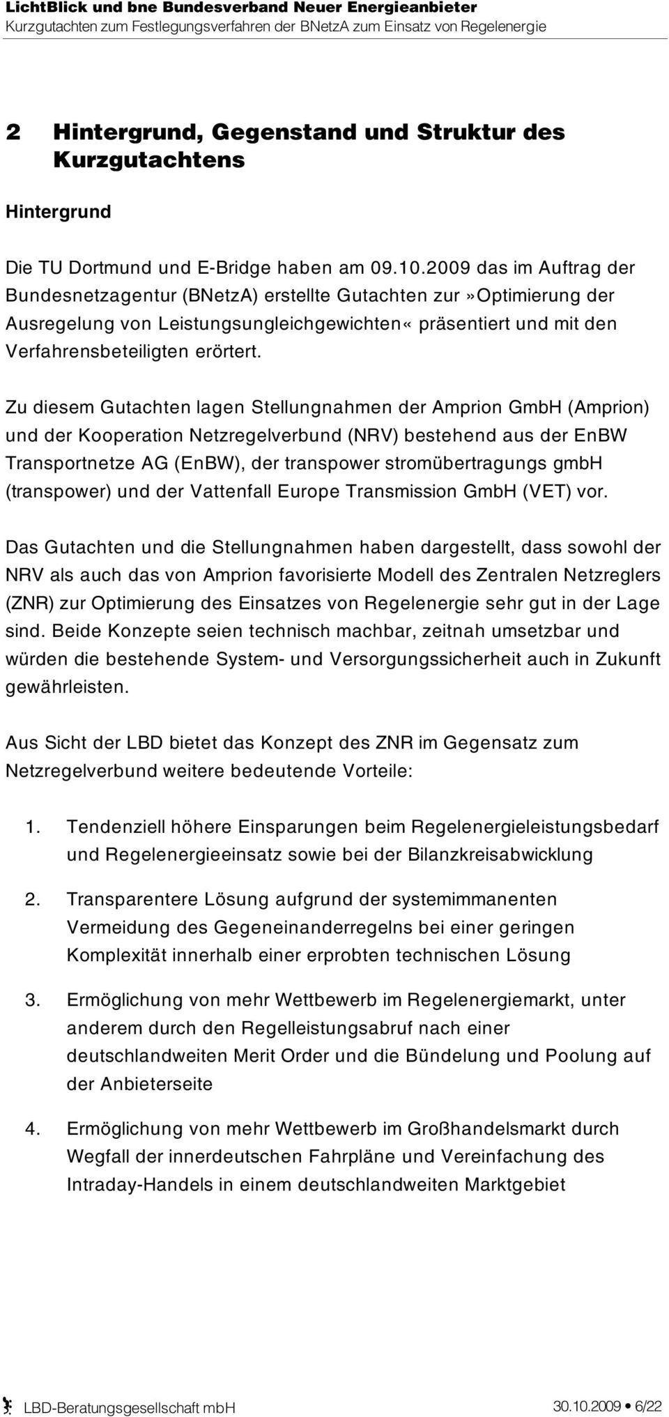 Zu diesem Gutachten lagen Stellungnahmen der Amprion GmbH (Amprion) und der Kooperation Netzregelverbund (NRV) bestehend aus der EnBW Transportnetze AG (EnBW), der transpower stromübertragungs gmbh