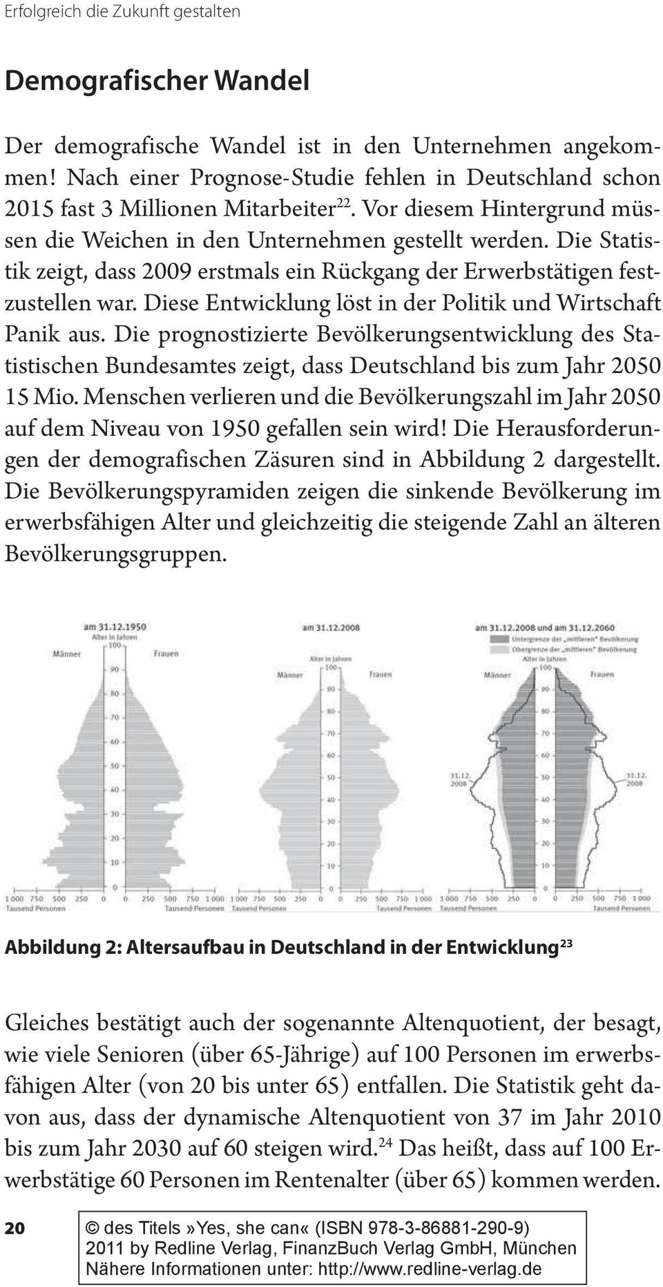 Diese Entwicklung löst in der Politik und Wirtschaft Panik aus. Die prognostizierte Bevölkerungsentwicklung des Statistischen Bundesamtes zeigt, dass Deutschland bis zum Jahr 2050 15 Mio.
