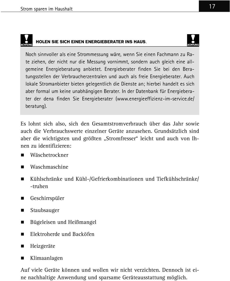 Energieberater finden Sie bei den Beratungsstellen der Verbraucherzentralen und auch als freie Energieberater.