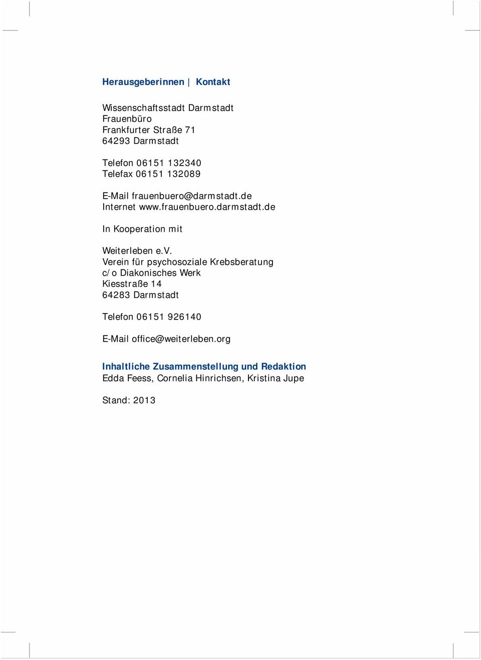 v. Verein für psychosoziale Krebsberatung c/o Diakonisches Werk Kiesstraße 14 64283 Darmstadt Telefon 06151 926140 E-Mail