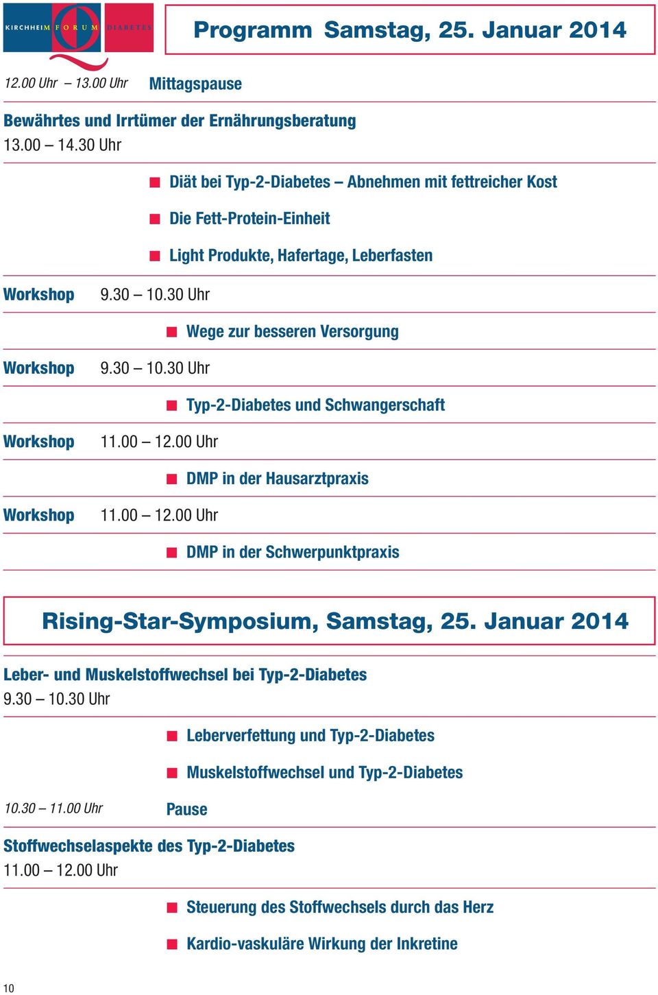 00 12.00 Uhr DMP in der Hausarztpraxis Workshop 11.00 12.00 Uhr DMP in der Schwerpunktpraxis Rising-Star-Symposium, Samstag, 25. Januar 2014 Leber- und Muskelstoffwechsel bei Typ-2-Diabetes 9.30 10.
