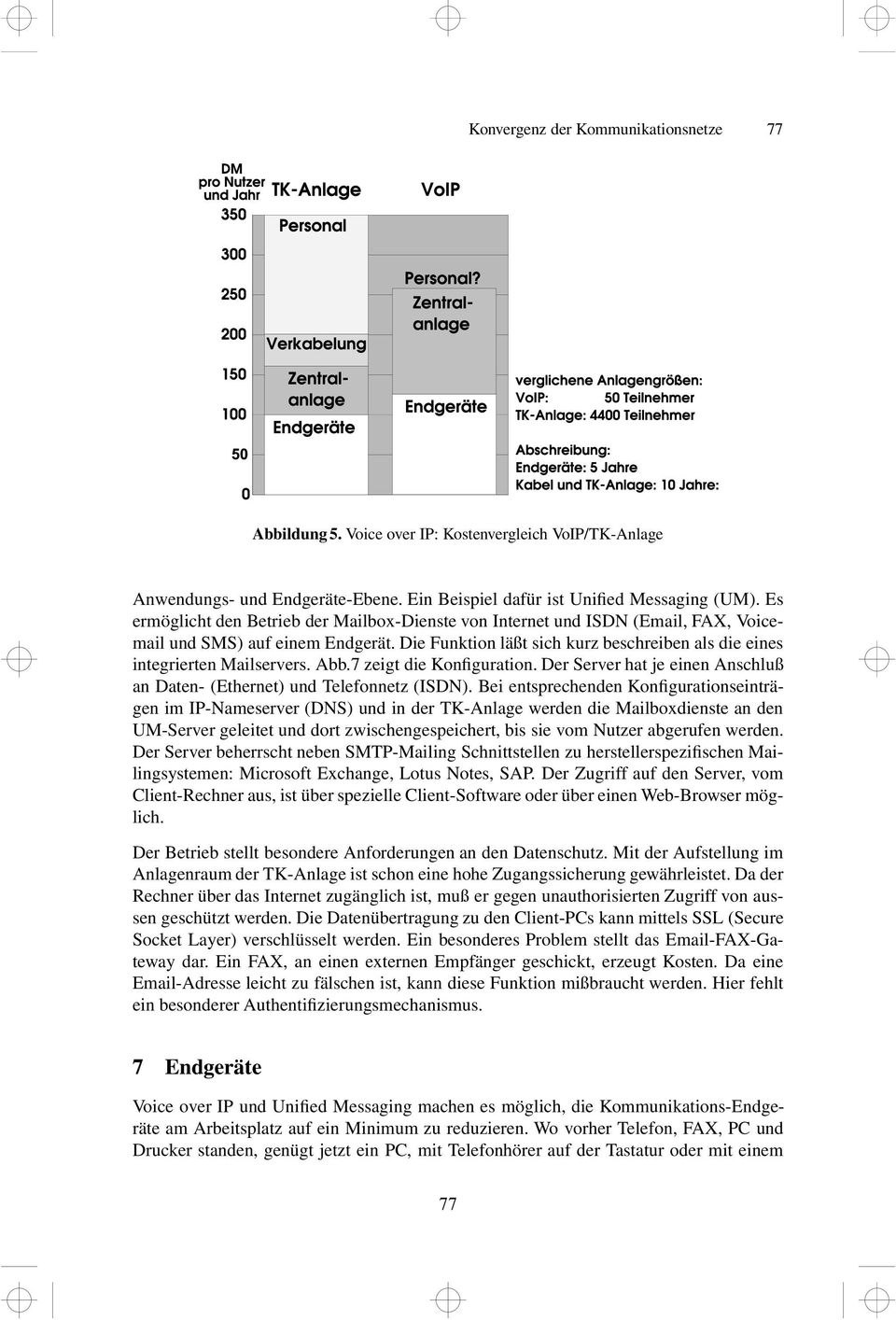 Abb.7 zeigt die Konfiguration. Der Server hat je einen Anschluß an Daten- (Ethernet) und Telefonnetz (ISDN).