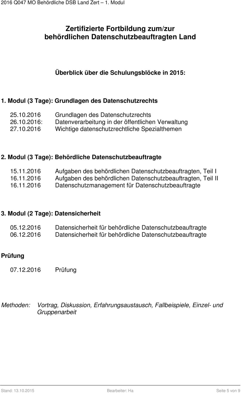 Modul (3 Tage): Behördliche Datenschutzbeauftragte 15.11.2016 Aufgaben des behördlichen Datenschutzbeauftragten, Teil I 16.11.2016 Aufgaben des behördlichen Datenschutzbeauftragten, Teil II 16.11.2016 Datenschutzmanagement für Datenschutzbeauftragte 3.