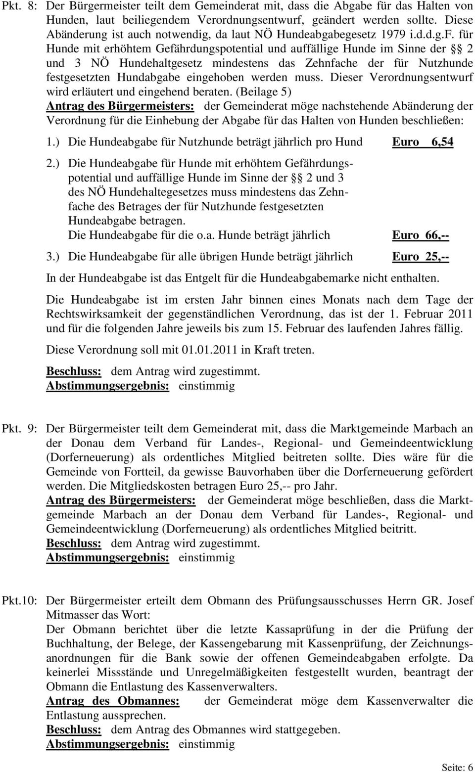 für Hunde mit erhöhtem Gefährdungspotential und auffällige Hunde im Sinne der 2 und 3 NÖ Hundehaltgesetz mindestens das Zehnfache der für Nutzhunde festgesetzten Hundabgabe eingehoben werden muss.