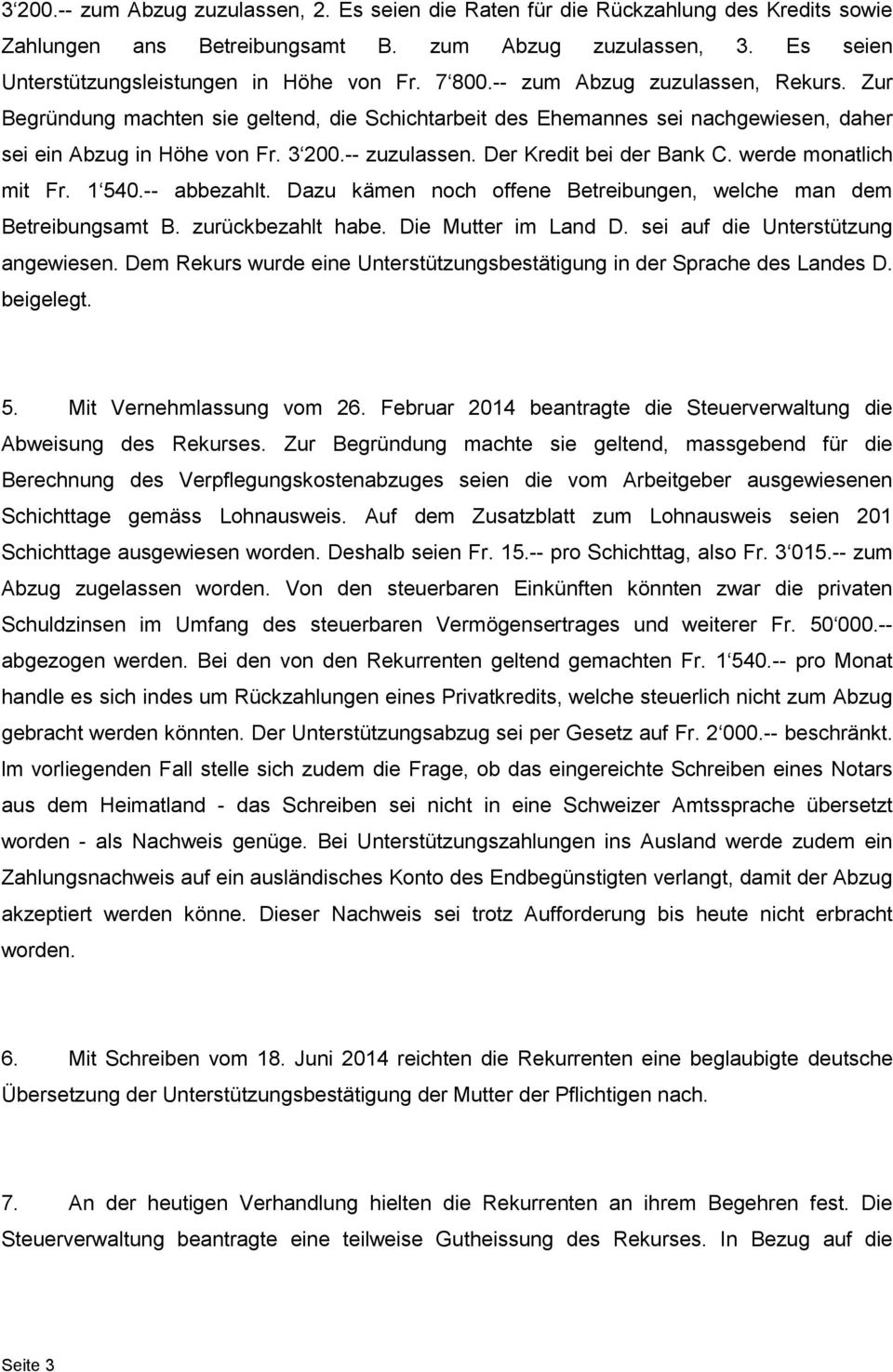 Der Kredit bei der Bank C. werde monatlich mit Fr. 1 540.-- abbezahlt. Dazu kämen noch offene Betreibungen, welche man dem Betreibungsamt B. zurückbezahlt habe. Die Mutter im Land D.