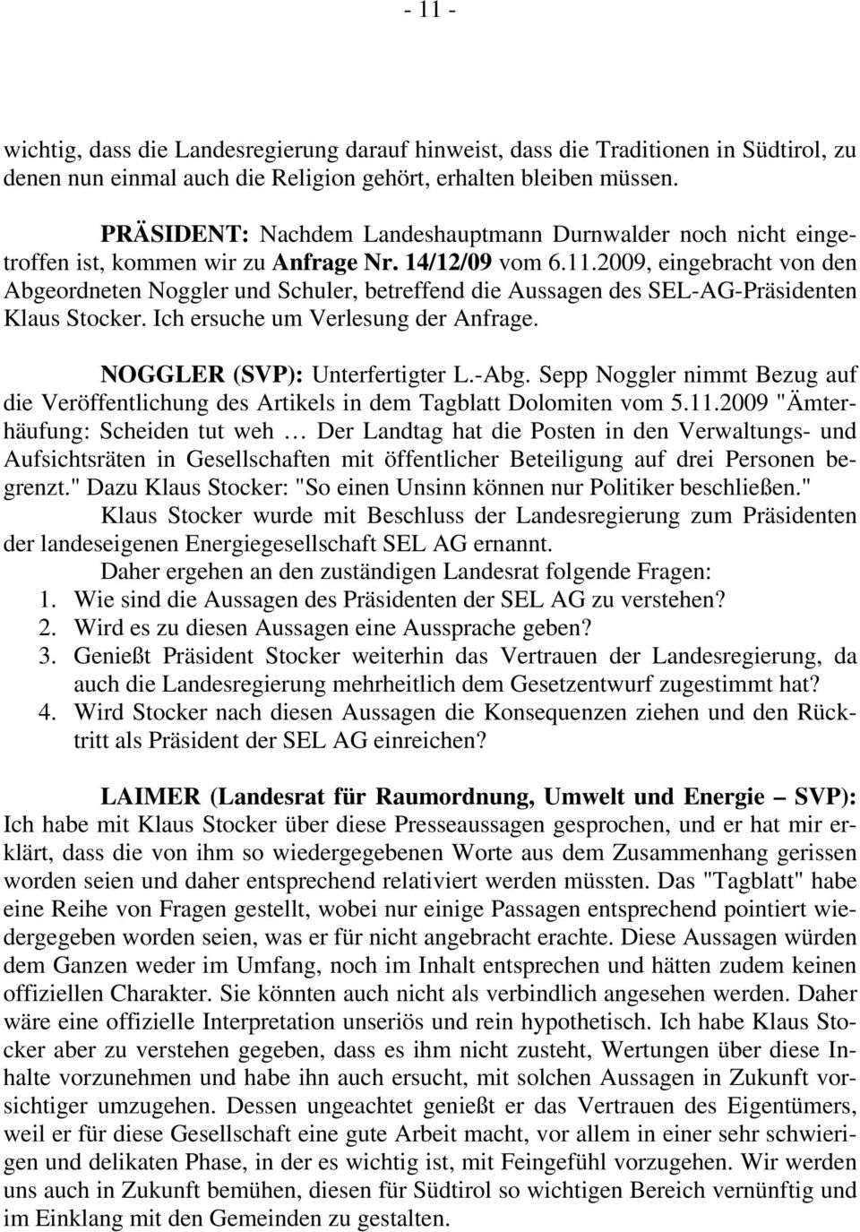 2009, eingebracht von den Abgeordneten Noggler und Schuler, betreffend die Aussagen des SEL-AG-Präsidenten Klaus Stocker. Ich ersuche um Verlesung der Anfrage. NOGGLER (SVP): Unterfertigter L.-Abg.
