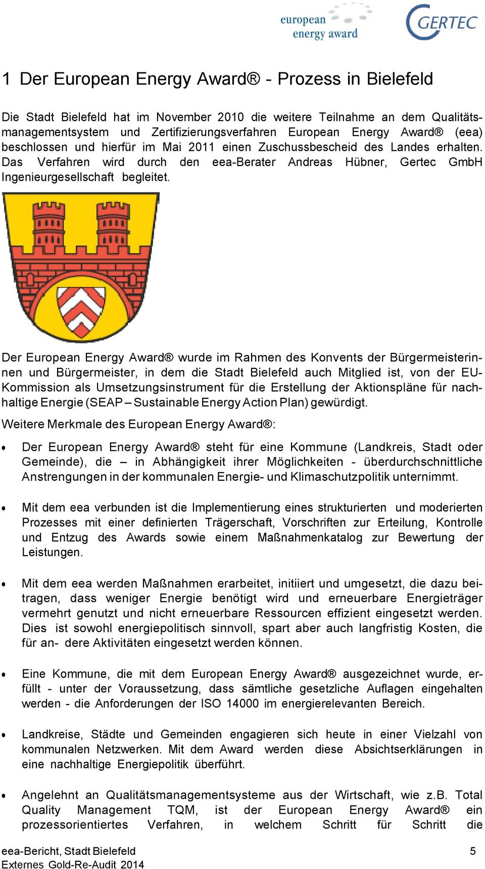 Der European Energy Award wurde im Rahmen des Konvents der Bürgermeisterinnen und Bürgermeister, in dem die Stadt Bielefeld auch Mitglied ist, von der EU- Kommission als Umsetzungsinstrument für die