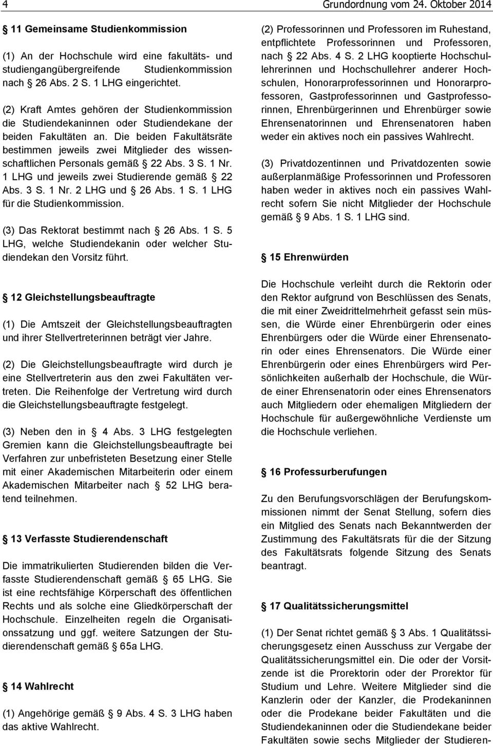 Die beiden Fakultätsräte bestimmen jeweils zwei Mitglieder des wissenschaftlichen Personals gemäß 22 Abs. 3 S. 1 Nr. 1 LHG und jeweils zwei Studierende gemäß 22 Abs. 3 S. 1 Nr. 2 LHG und 26 Abs. 1 S.