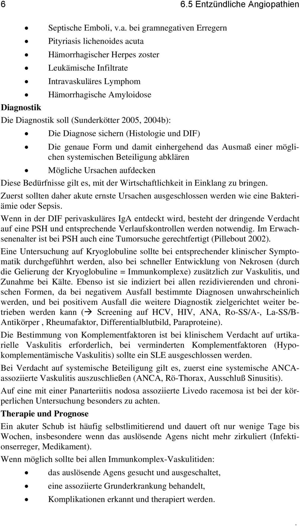 bei gramnegativen Erregern Pityriasis lichenoides acuta Hämorrhagischer Herpes zoster Leukämische Infiltrate Intravaskuläres Lymphom Hämorrhagische Amyloidose Diagnostik Die Diagnostik soll