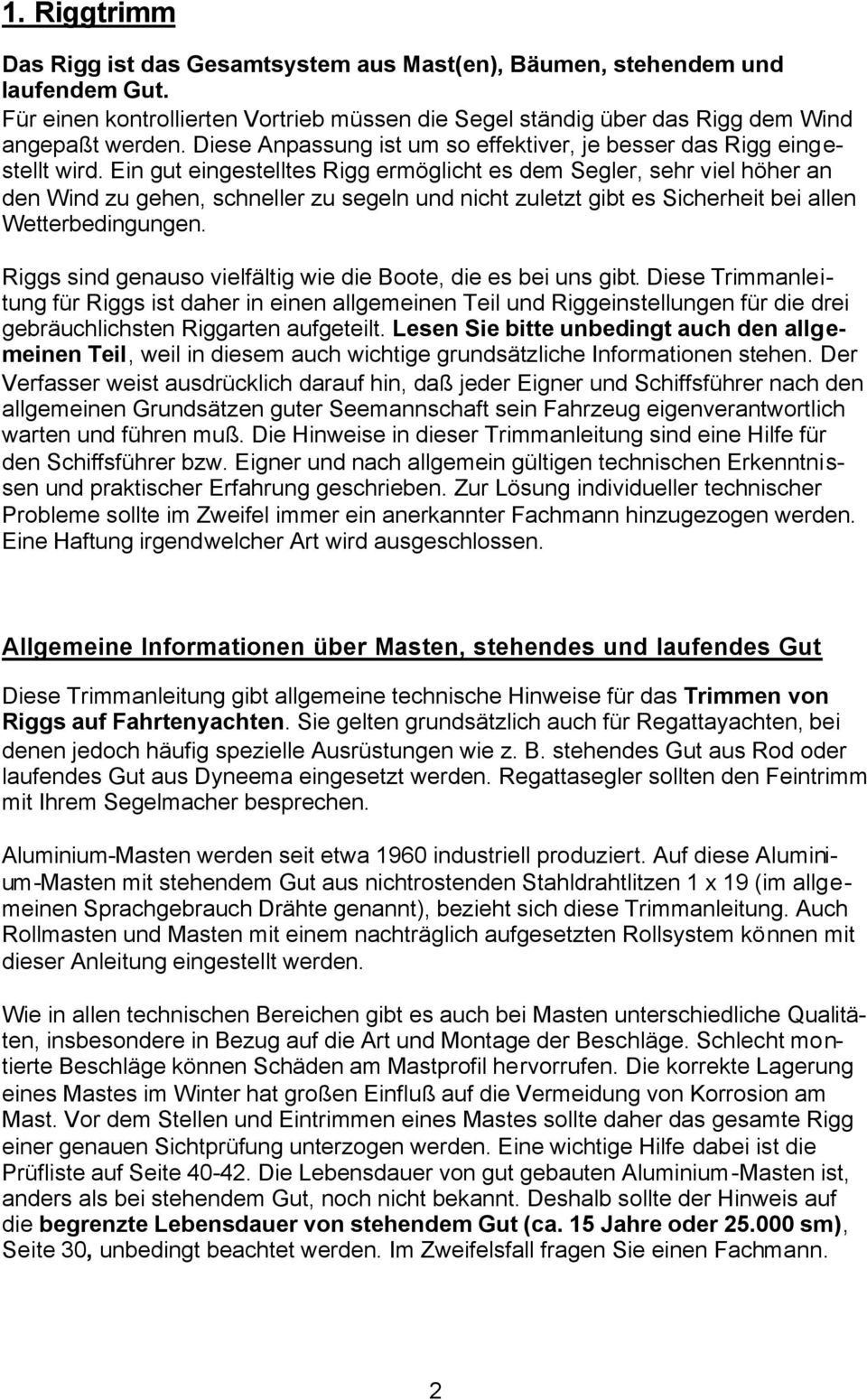 Ein gut eingestelltes Rigg ermöglicht es dem Segler, sehr viel höher an den Wind zu gehen, schneller zu segeln und nicht zuletzt gibt es Sicherheit bei allen Wetterbedingungen.