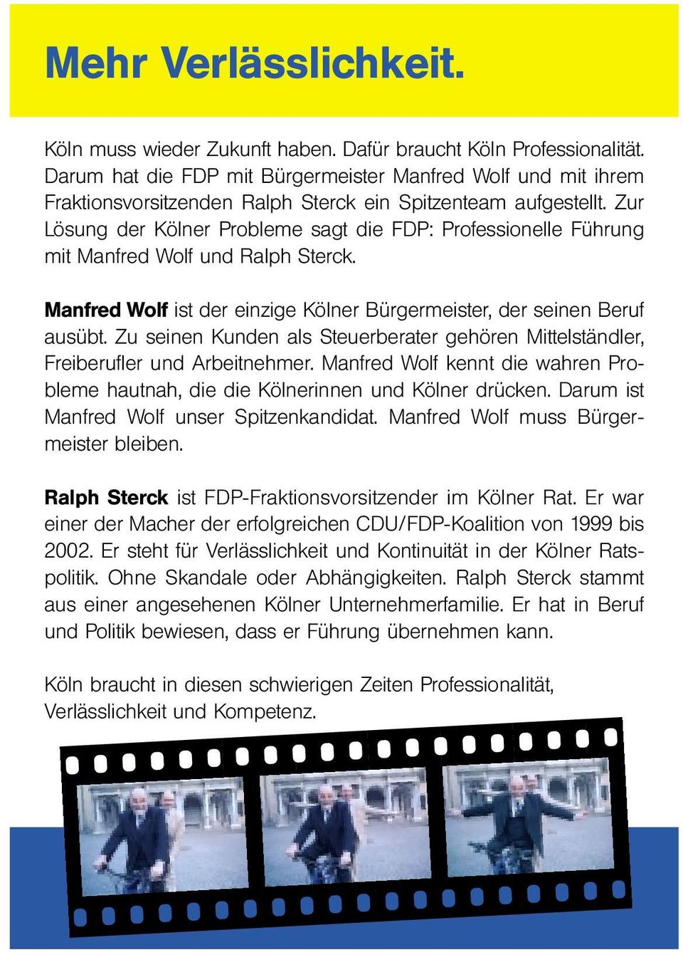 Zur Lösung der Kölner Probleme sagt die FDP: Professionelle Führung mit Manfred Wolf und Ralph Sterck. Manfred Wolf ist der einzige Kölner Bürgermeister, der seinen Beruf ausübt.