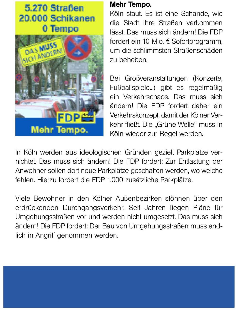Die FDP fordert daher ein Verkehrskonzept, damit der Kölner Verkehr fließt. Die Grüne Welle muss in Köln wieder zur Regel werden.