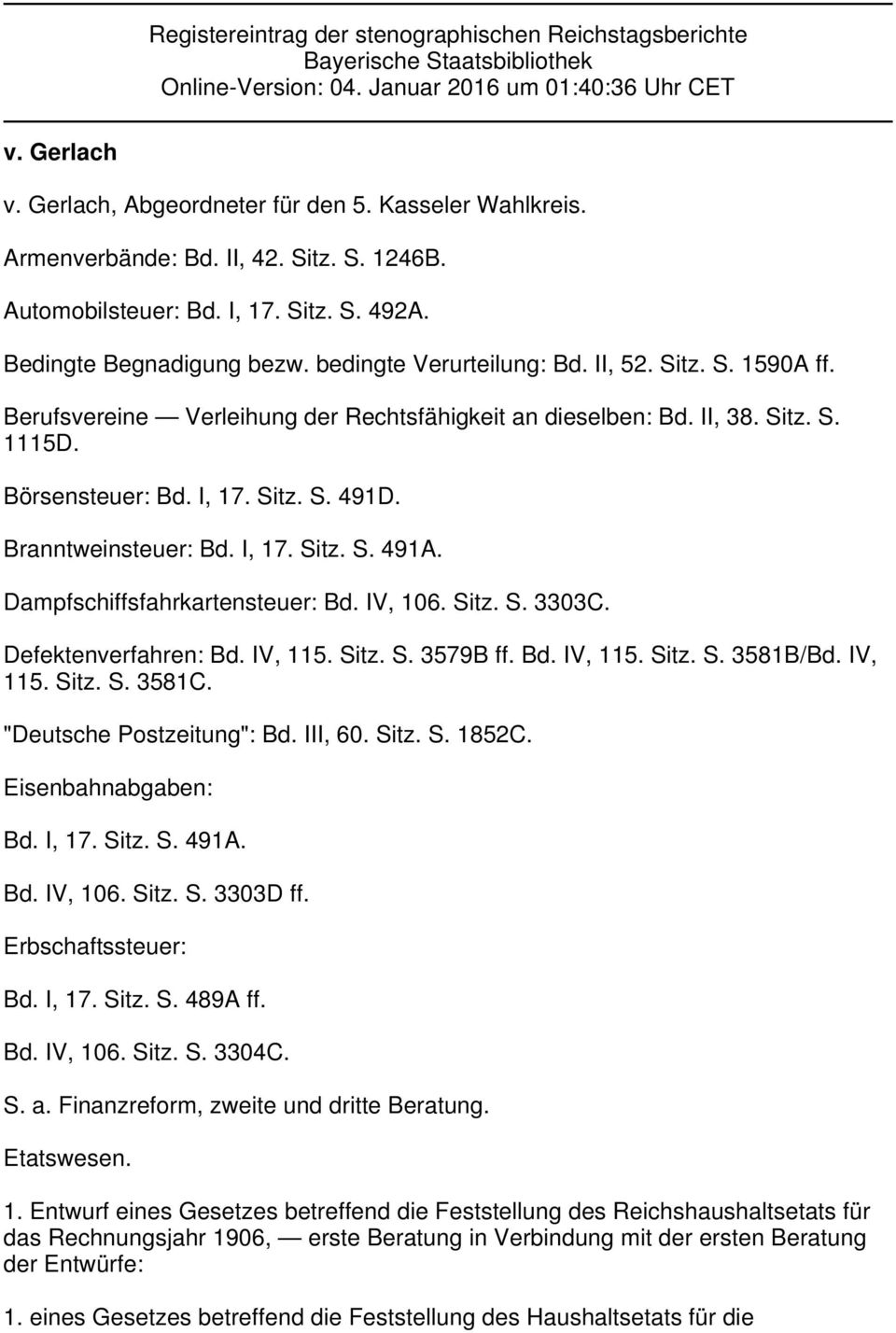 Berufsvereine Verleihung der Rechtsfähigkeit an dieselben: Bd. II, 38. Sitz. S. 1115D. Börsensteuer: Bd. I, 17. Sitz. S. 491D. Branntweinsteuer: Bd. I, 17. Sitz. S. 491A.