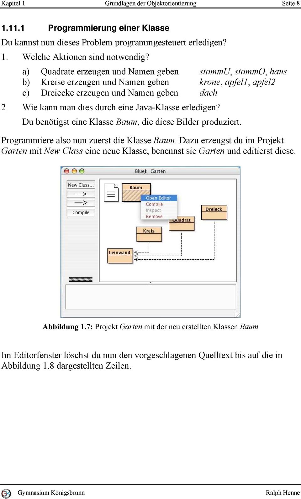 Wie kann man dies durch eine Java-Klasse erledigen? Du benötigst eine Klasse Baum, die diese Bilder produziert. Programmiere also nun zuerst die Klasse Baum.