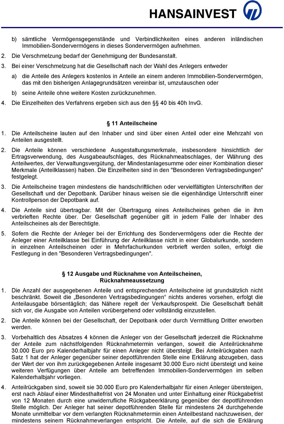 Bei einer Verschmelzung hat die Gesellschaft nach der Wahl des Anlegers entweder a) die Anteile des Anlegers kostenlos in Anteile an einem anderen Immobilien-Sondervermögen, das mit den bisherigen