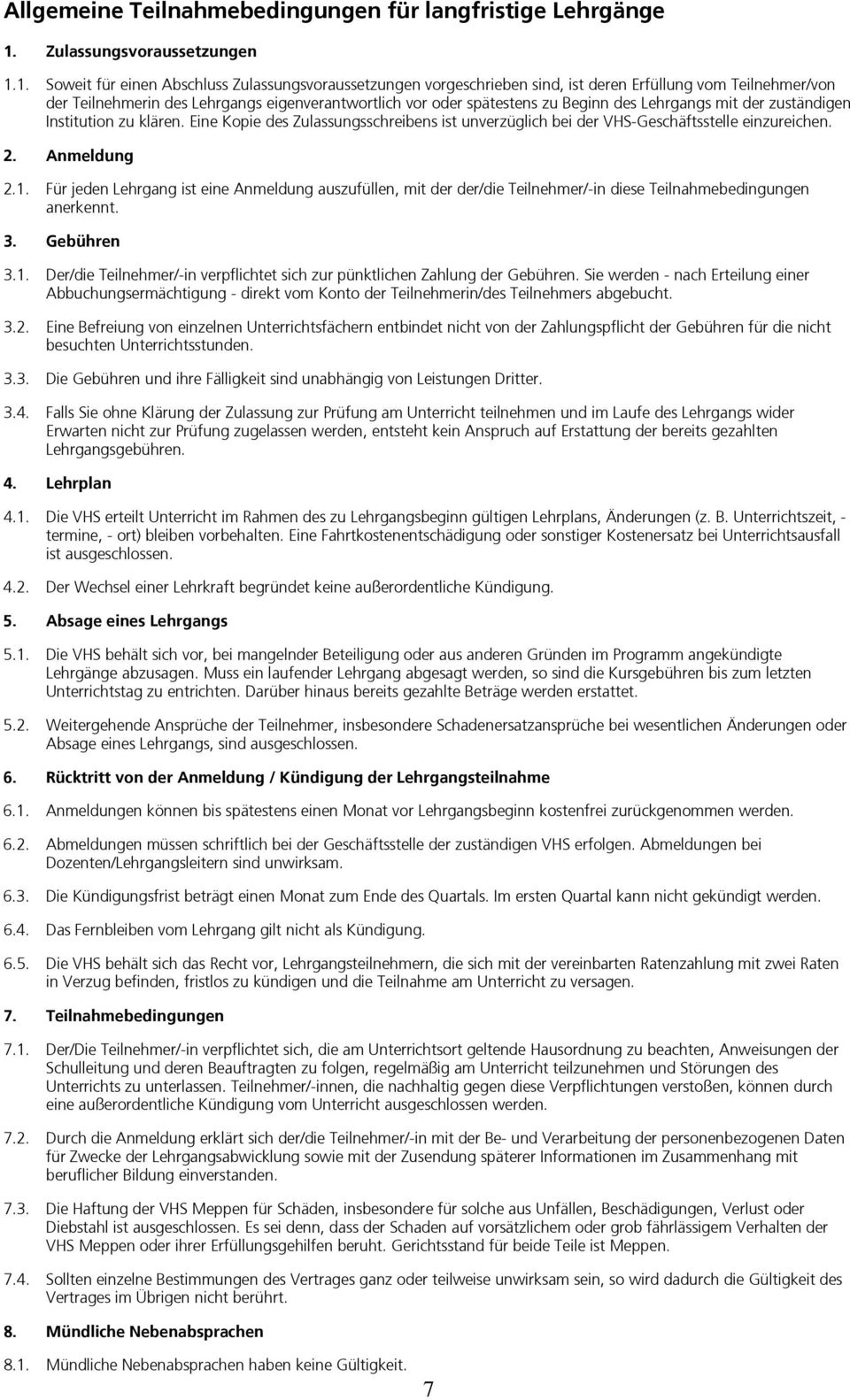 1. Soweit für einen Abschluss Zulassungsvoraussetzungen vorgeschrieben sind, ist deren Erfüllung vom Teilnehmer/von der Teilnehmerin des Lehrgangs eigenverantwortlich vor oder spätestens zu Beginn