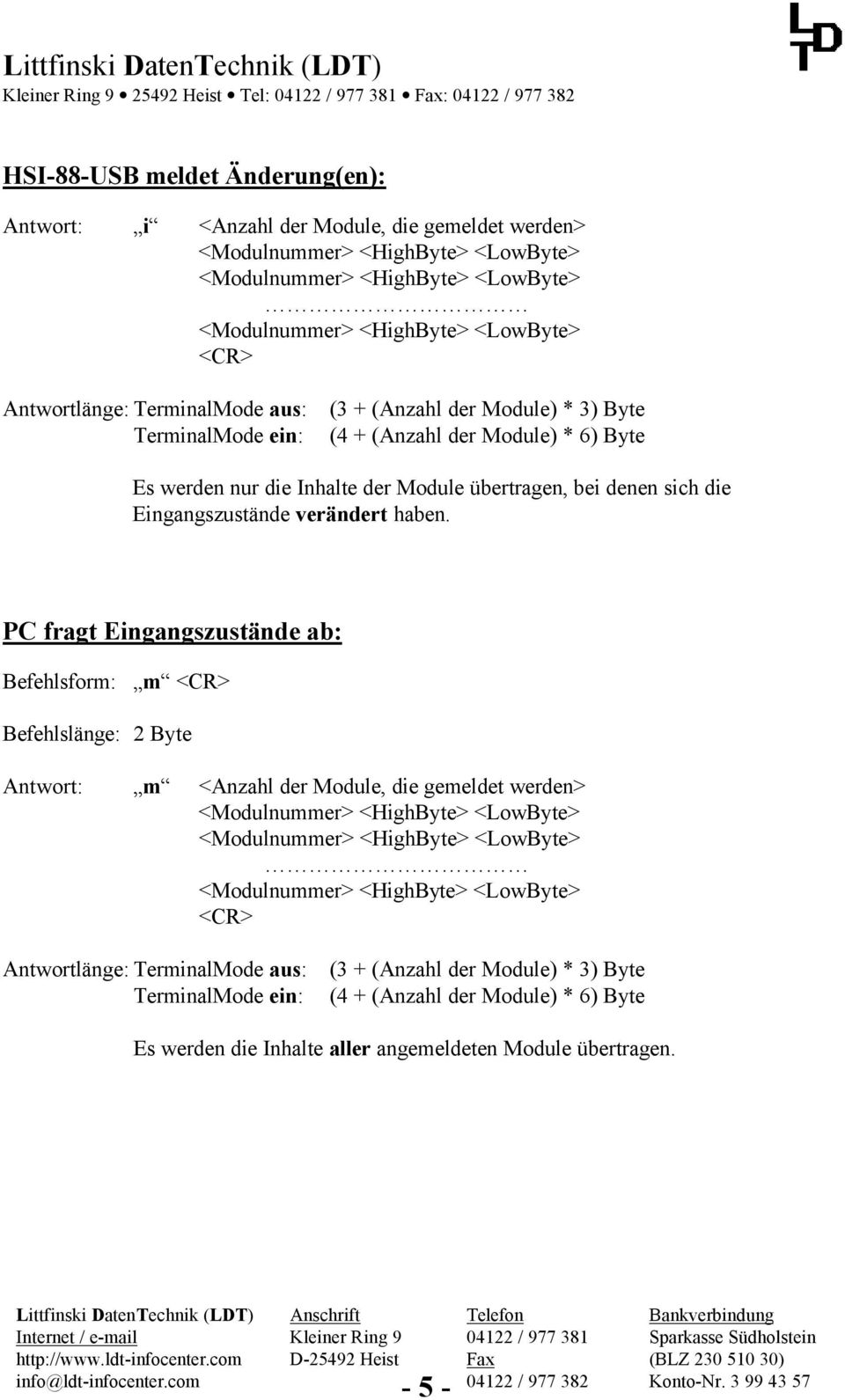 PC fragt Eingangszustände ab: Befehlsform: m Befehlslänge: 2 Byte Antwort: m <Anzahl der Module, die gemeldet werden> Antwortlänge: