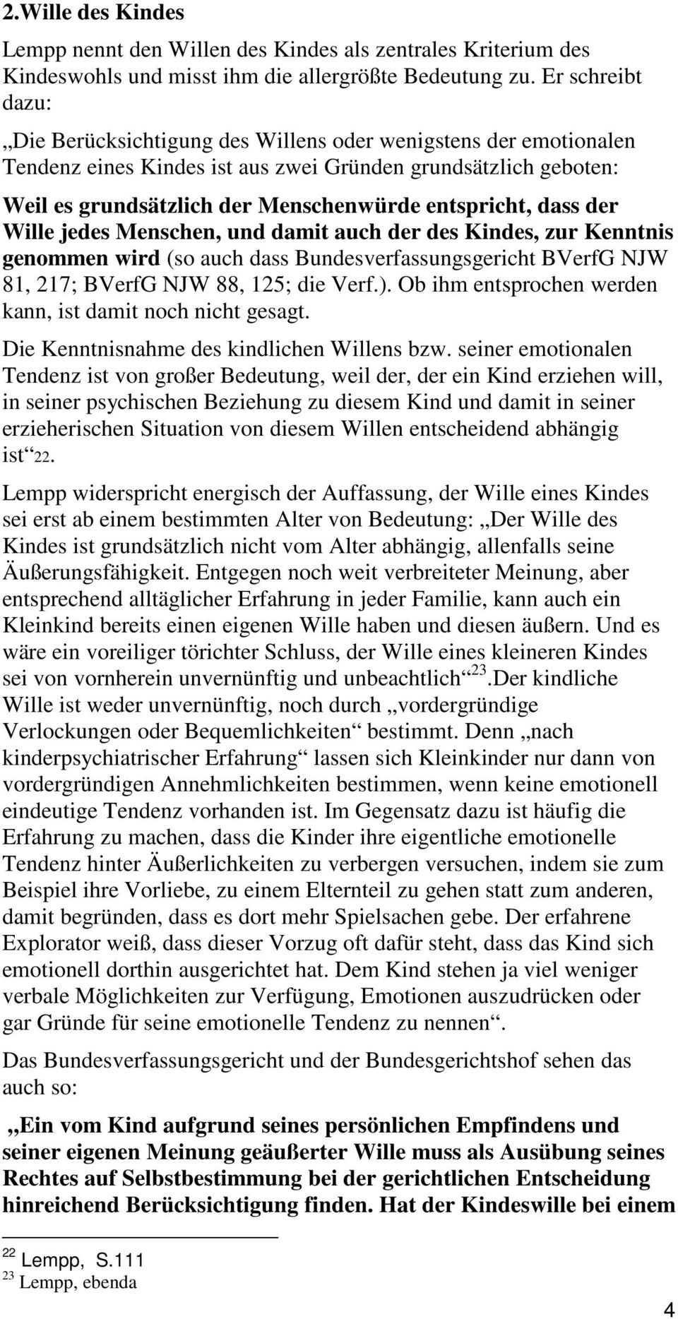 dass der Wille jedes Menschen, und damit auch der des Kindes, zur Kenntnis genommen wird (so auch dass Bundesverfassungsgericht BVerfG NJW 81, 217; BVerfG NJW 88, 125; die Verf.).