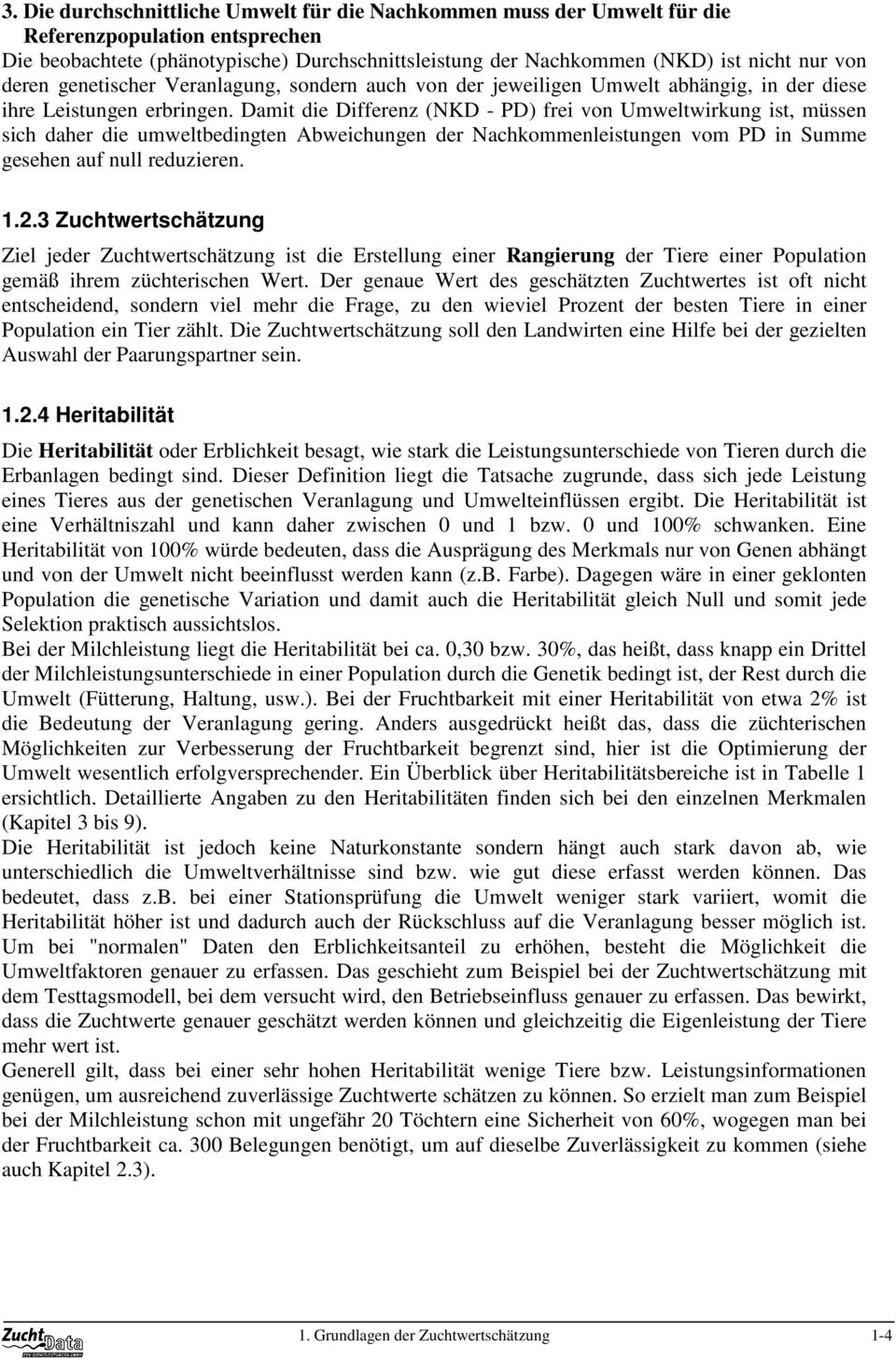 Damit die Differenz (NKD - PD) frei von Umweltwirkung ist, müssen sich daher die umweltbedingten Abweichungen der Nachkommenleistungen vom PD in Summe gesehen auf null reduzieren. 1.2.