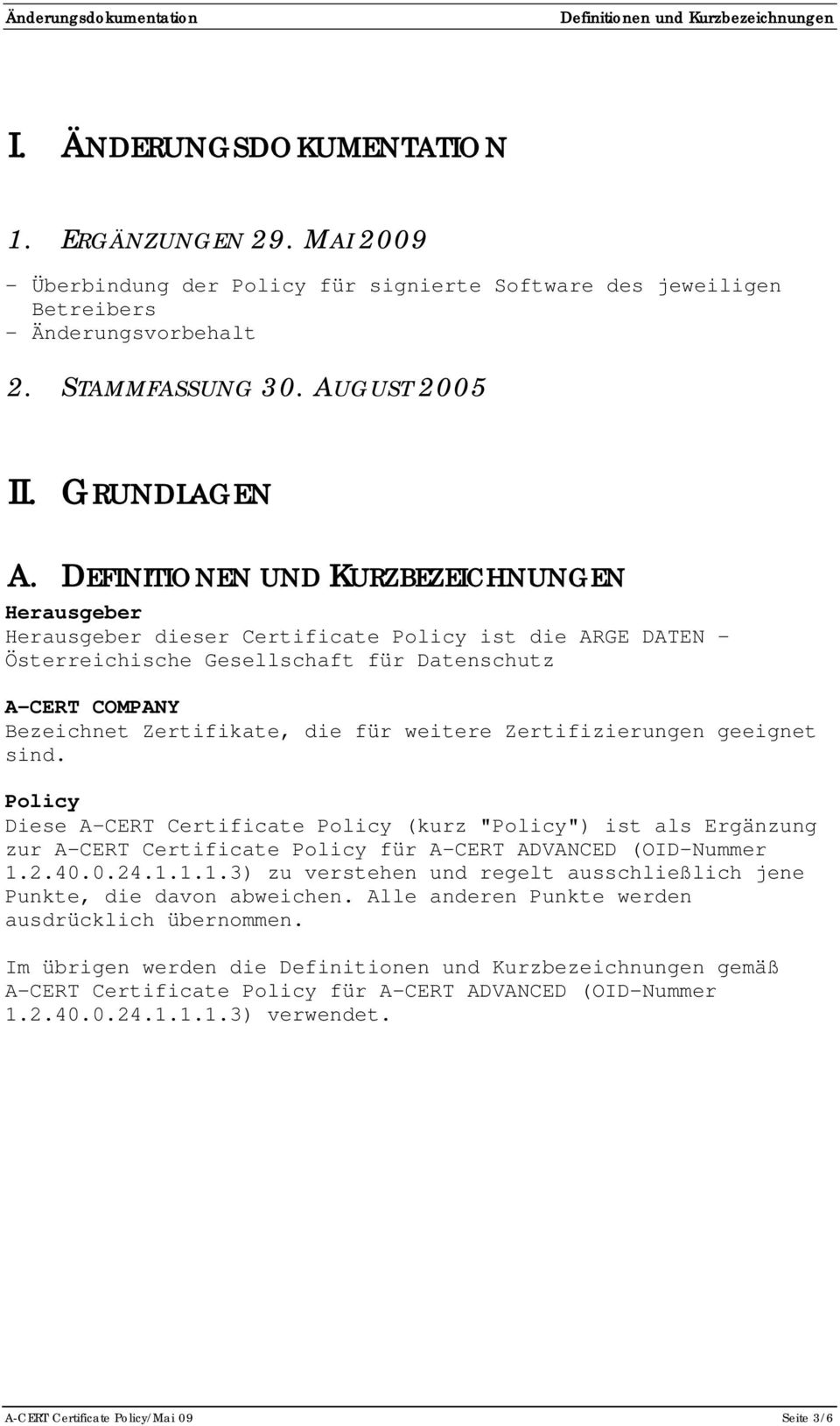 DEFINITIONEN UND KURZBEZEICHNUNGEN Herausgeber Herausgeber dieser Certificate Policy ist die ARGE DATEN - Österreichische Gesellschaft für Datenschutz A-CERT COMPANY Bezeichnet Zertifikate, die für