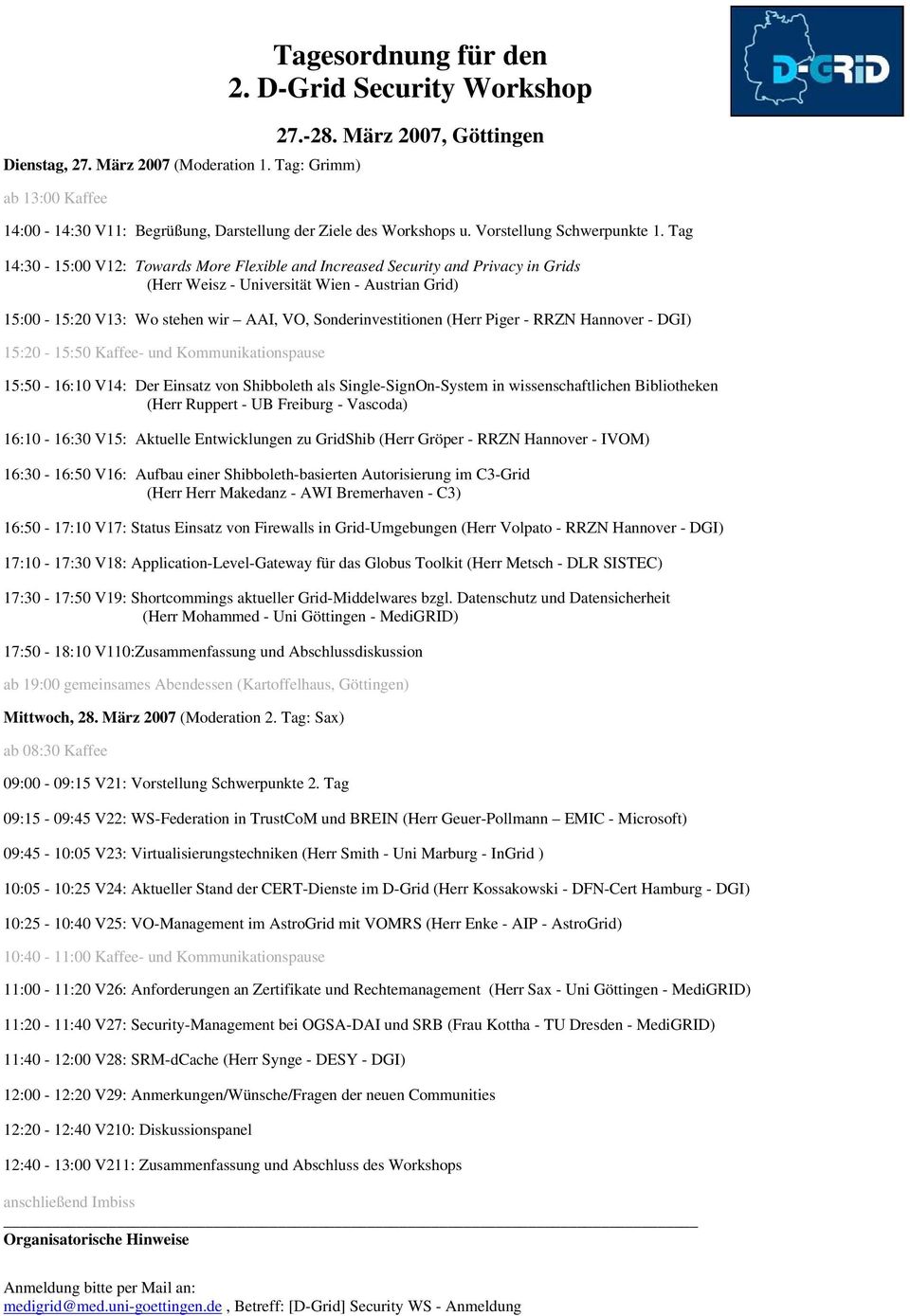 Tag 14:30-15:00 V12: Towards More Flexible and Increased Security and Privacy in Grids (Herr Weisz - Universität Wien - Austrian Grid) 15:00-15:20 V13: Wo stehen wir AAI, VO, Sonderinvestitionen