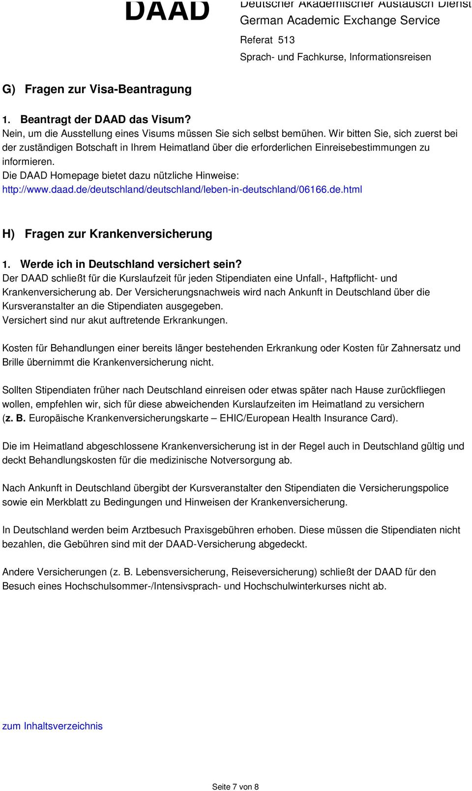 daad.de/deutschland/deutschland/leben-in-deutschland/06166.de.html H) Fragen zur Krankenversicherung 1. Werde ich in Deutschland versichert sein?