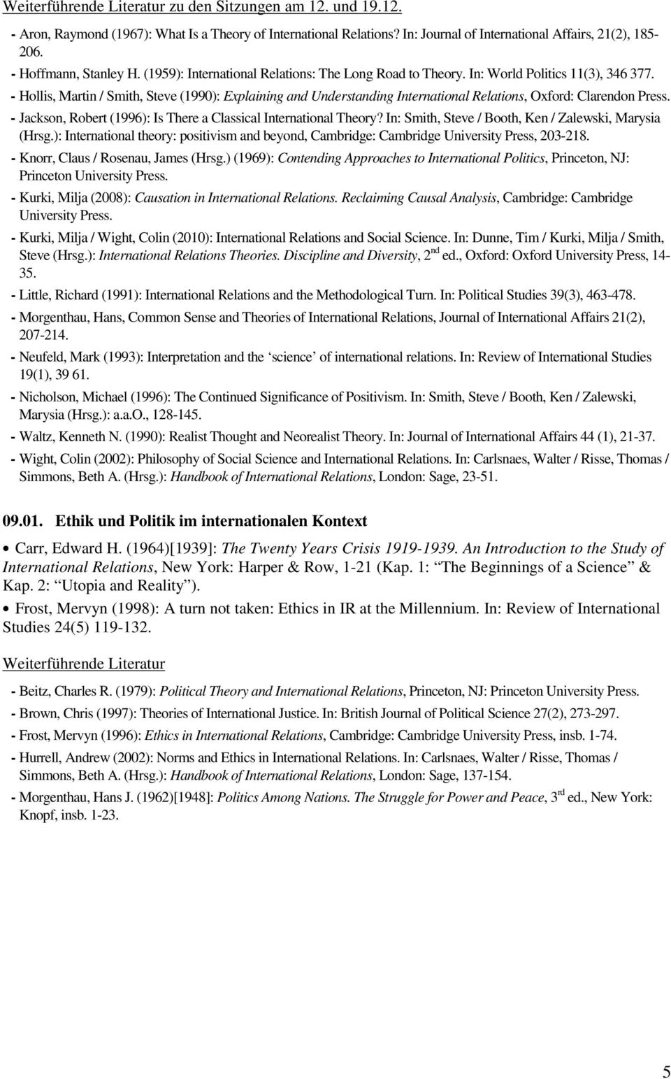 - Hollis, Martin / Smith, Steve (1990): Explaining and Understanding International Relations, Oxford: Clarendon Press. - Jackson, Robert (1996): Is There a Classical International Theory?