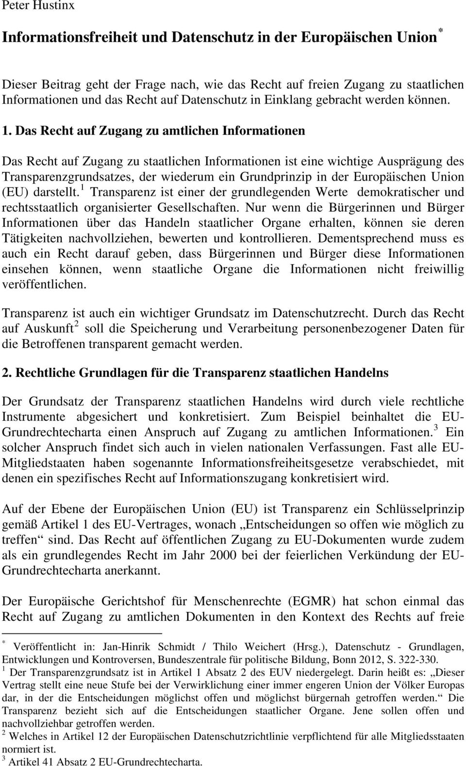 Das Recht auf Zugang zu amtlichen Informationen Das Recht auf Zugang zu staatlichen Informationen ist eine wichtige Ausprägung des Transparenzgrundsatzes, der wiederum ein Grundprinzip in der