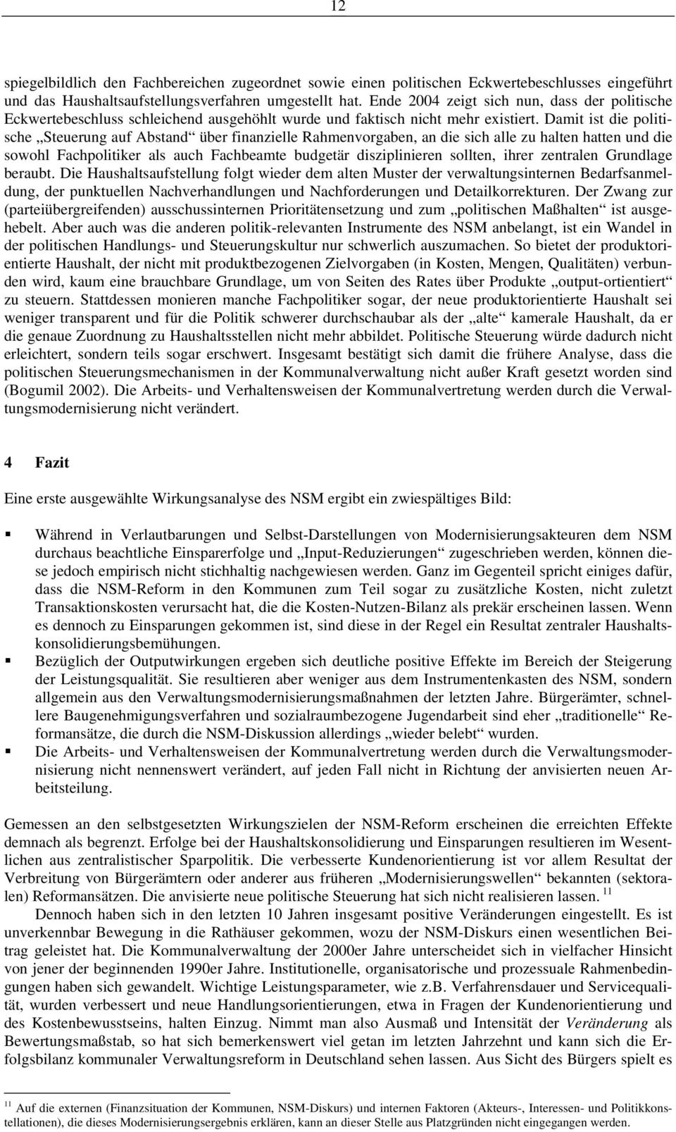 Damit ist die politische Steuerung auf Abstand über finanzielle Rahmenvorgaben, an die sich alle zu halten hatten und die sowohl Fachpolitiker als auch Fachbeamte budgetär disziplinieren sollten,