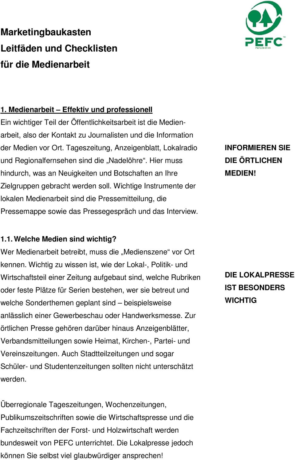 Tageszeitung, Anzeigenblatt, Lokalradio und Regionalfernsehen sind die Nadelöhre. Hier muss hindurch, was an Neuigkeiten und Botschaften an Ihre Zielgruppen gebracht werden soll.