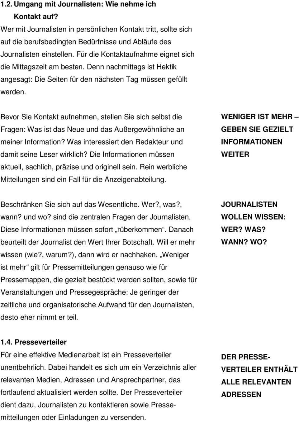 Bevor Sie Kontakt aufnehmen, stellen Sie sich selbst die Fragen: Was ist das Neue und das Außergewöhnliche an meiner Information? Was interessiert den Redakteur und damit seine Leser wirklich?