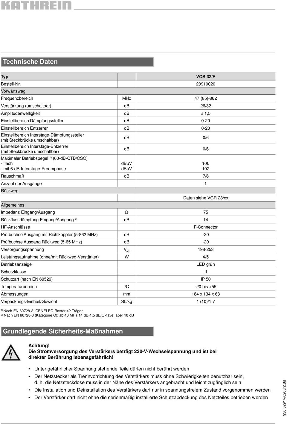 Einstellbereich Interstage-Dämpfungssteller (mit Steckbrücke umschaltbar) db 0/6 Einstellbereich Interstage-Entzerrer (mit Steckbrücke umschaltbar) db 0/6 Maximaler Betriebspegel 1) (60-dB-CTB/CSO) -