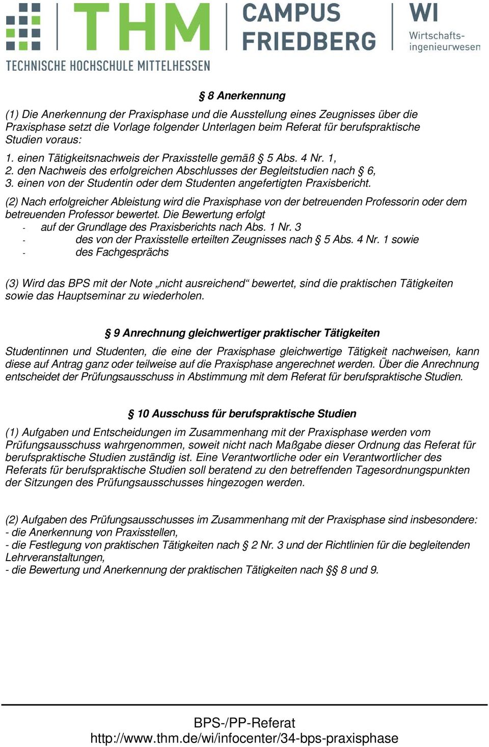 einen von der Studentin oder dem Studenten angefertigten Praxisbericht. (2) Nach erfolgreicher Ableistung wird die Praxisphase von der betreuenden Professorin oder dem betreuenden Professor bewertet.