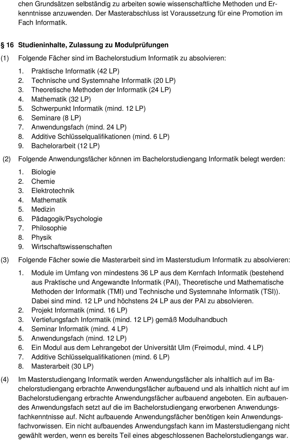 Technische und Systemnahe Informatik (20 LP) 3. Theoretische Methoden der Informatik (24 LP) 4. Mathematik (32 LP) 5. Schwerpunkt Informatik (mind. 12 LP) 6. Seminare (8 LP) 7. Anwendungsfach (mind.