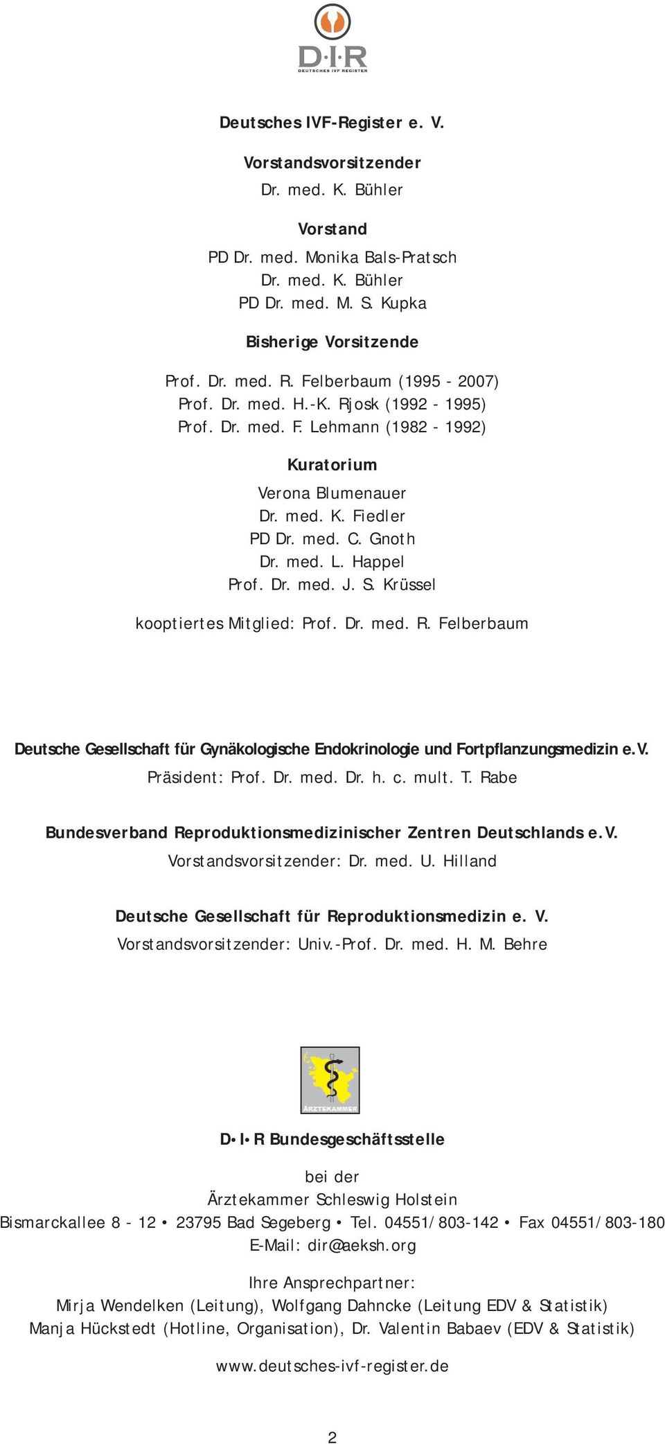 Krüssel kooptiertes Mitglied: Prof. Dr. med. R. Felberbaum Deutsche Gesellschaft für Gynäkologische Endokrinologie und Fortpflanzungsmedizin e.v. Präsident: Prof. Dr. med. Dr. h. c. mult. T.
