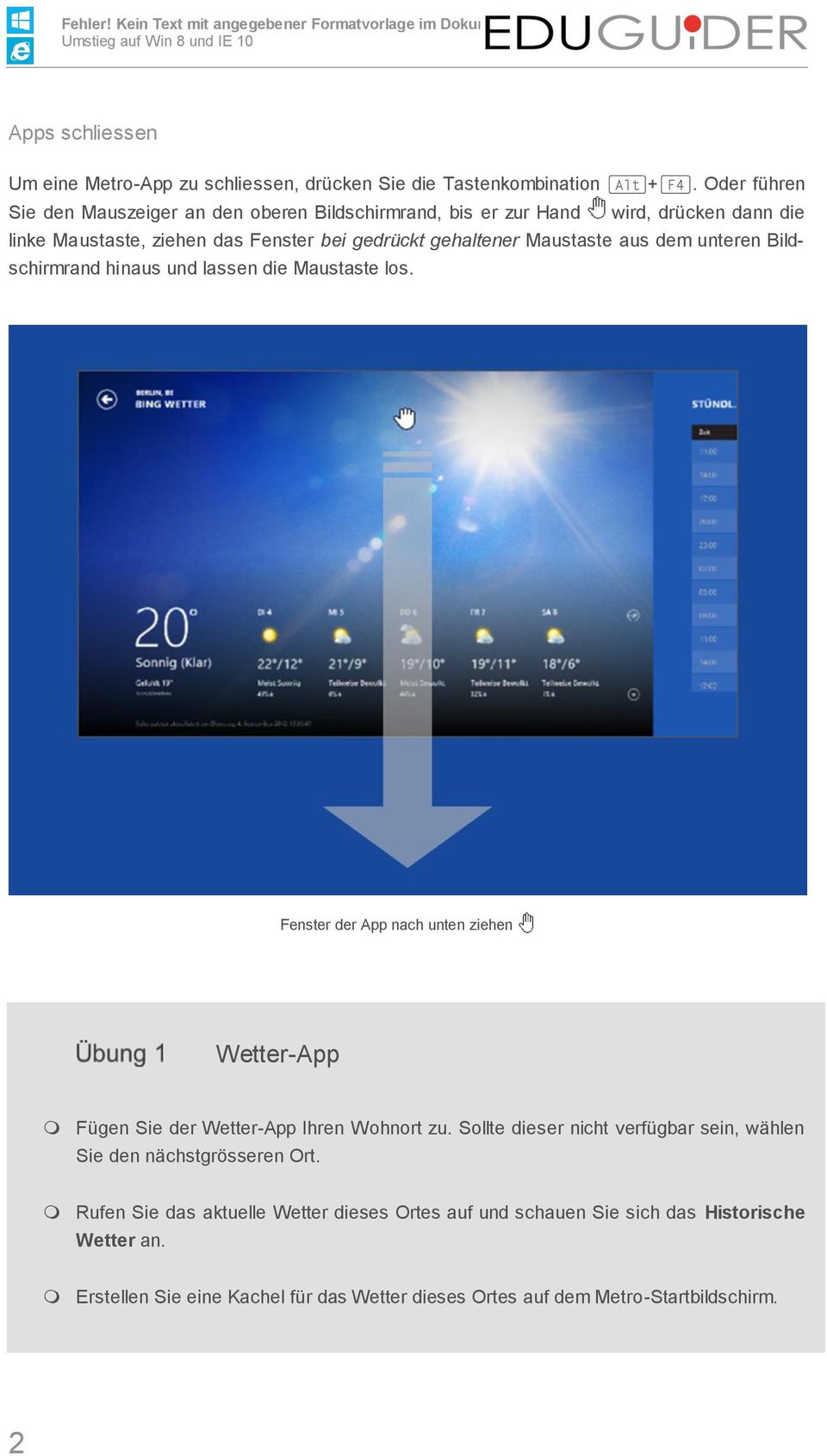 Maustaste aus dem unteren Bildschirmrand hinaus und lassen die Maustaste los. Fenster der App nach unten ziehen Wetter-App Fügen Sie der Wetter-App Ihren Wohnort zu.