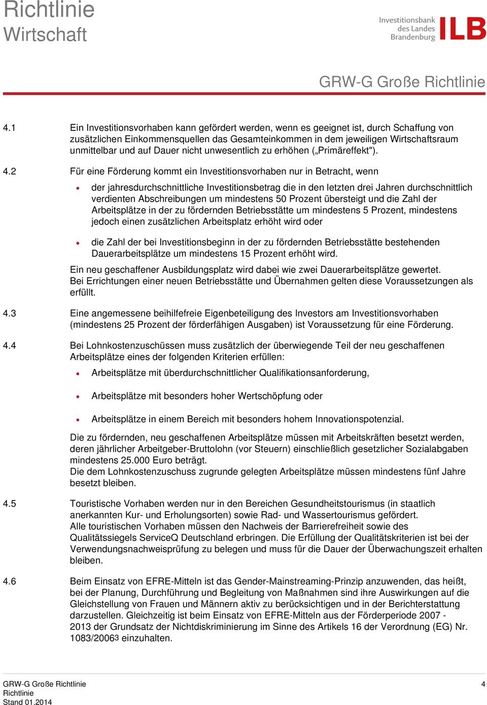 2 Für eine Förderung kommt ein Investitionsvorhaben nur in Betracht, wenn der jahresdurchschnittliche Investitionsbetrag die in den letzten drei Jahren durchschnittlich verdienten Abschreibungen um