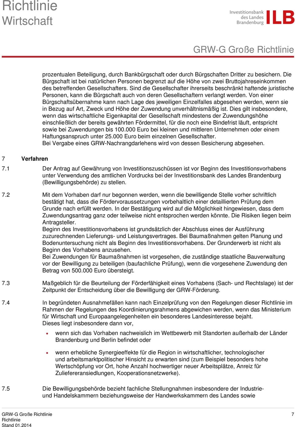 Sind die Gesellschafter ihrerseits beschränkt haftende juristische Personen, kann die Bürgschaft auch von deren Gesellschaftern verlangt werden.