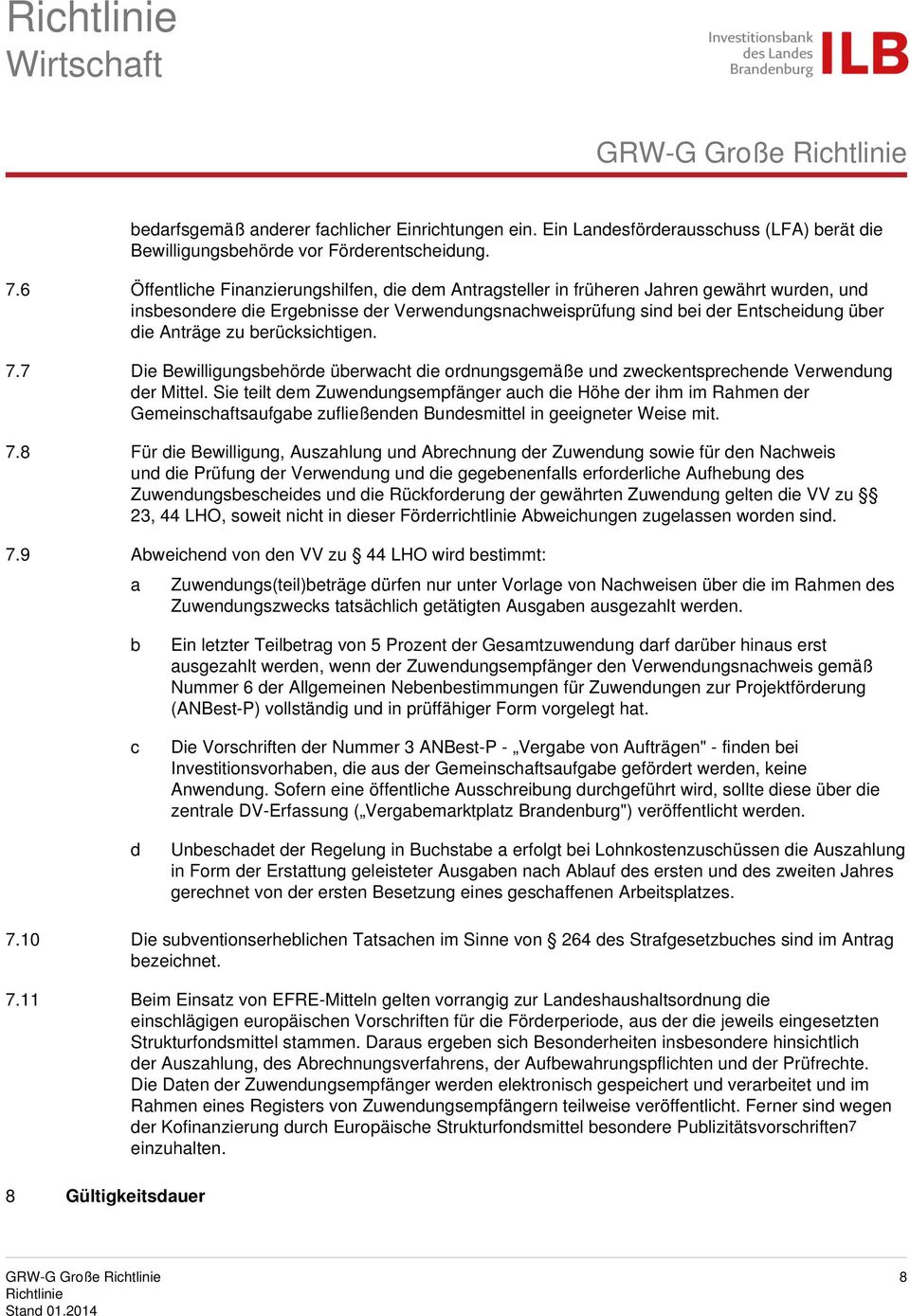 zu berücksichtigen. 7.7 Die Bewilligungsbehörde überwacht die ordnungsgemäße und zweckentsprechende Verwendung der Mittel.