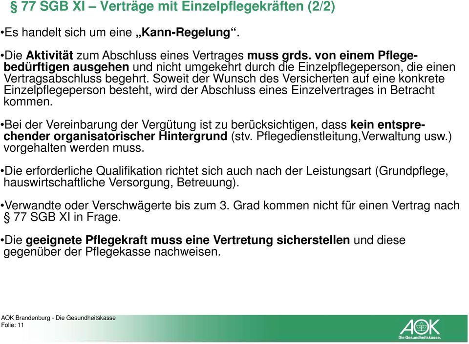 Soweit der Wunsch des Versicherten auf eine konkrete Einzelpflegeperson besteht, wird der Abschluss eines Einzelvertrages in Betracht kommen.